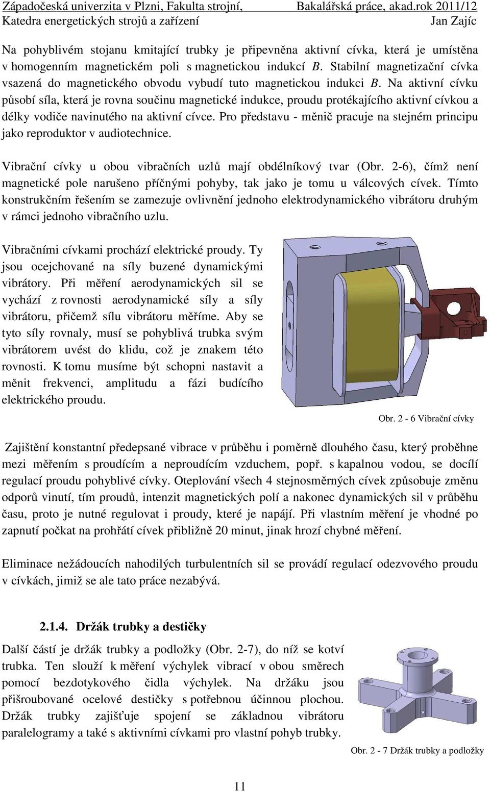 Na ativní cívu působí síla, terá je rovna součinu magneticé induce, proudu protéajícího ativní cívou a dély vodiče navinutého na ativní cívce.