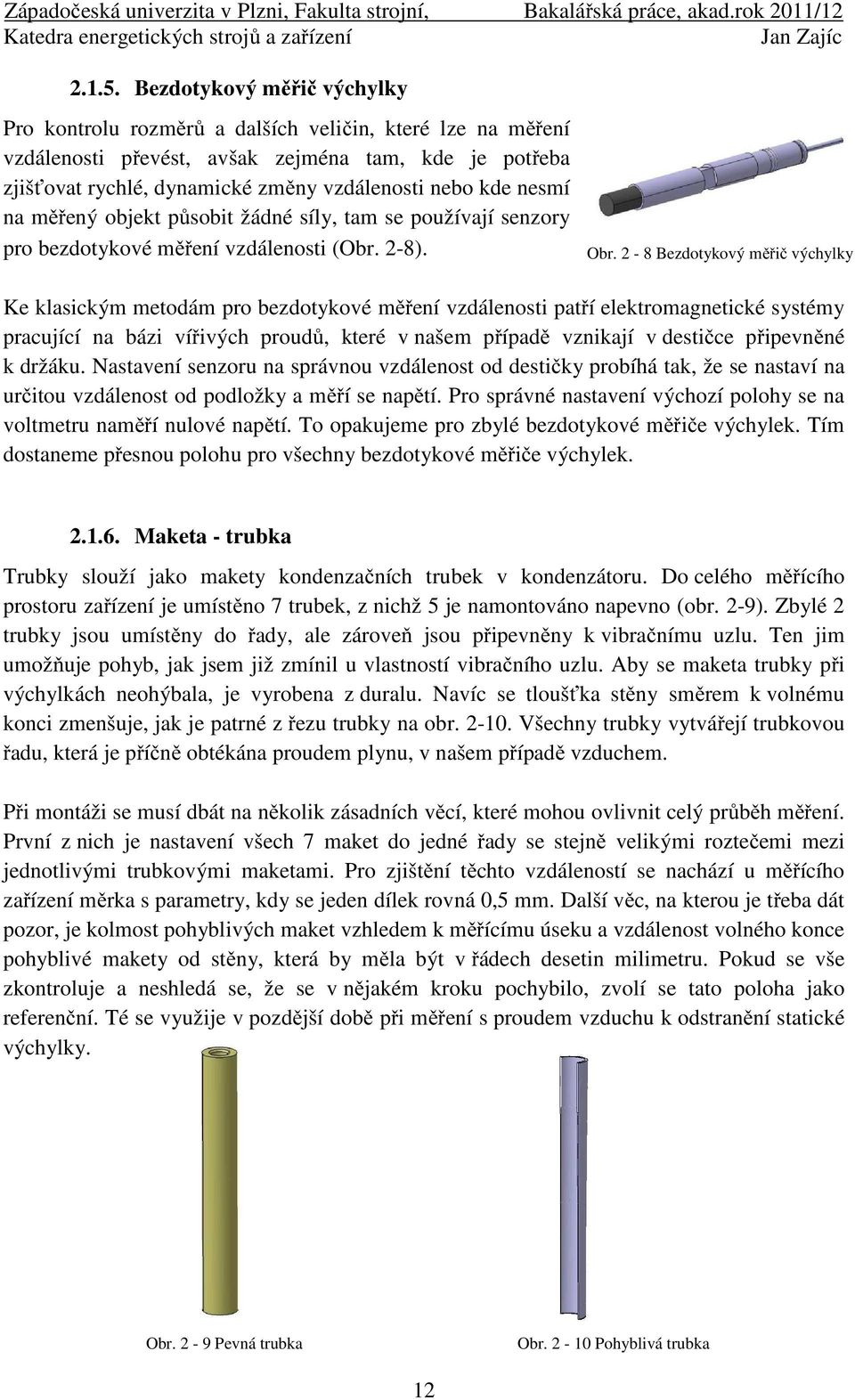 - 8 Bezdotyový měřič výchyly Ke lasicým metodám pro bezdotyové měření vzdálenosti patří eletromagneticé systémy pracující na bázi vířivých proudů, teré v našem případě vzniají v destičce připevněné