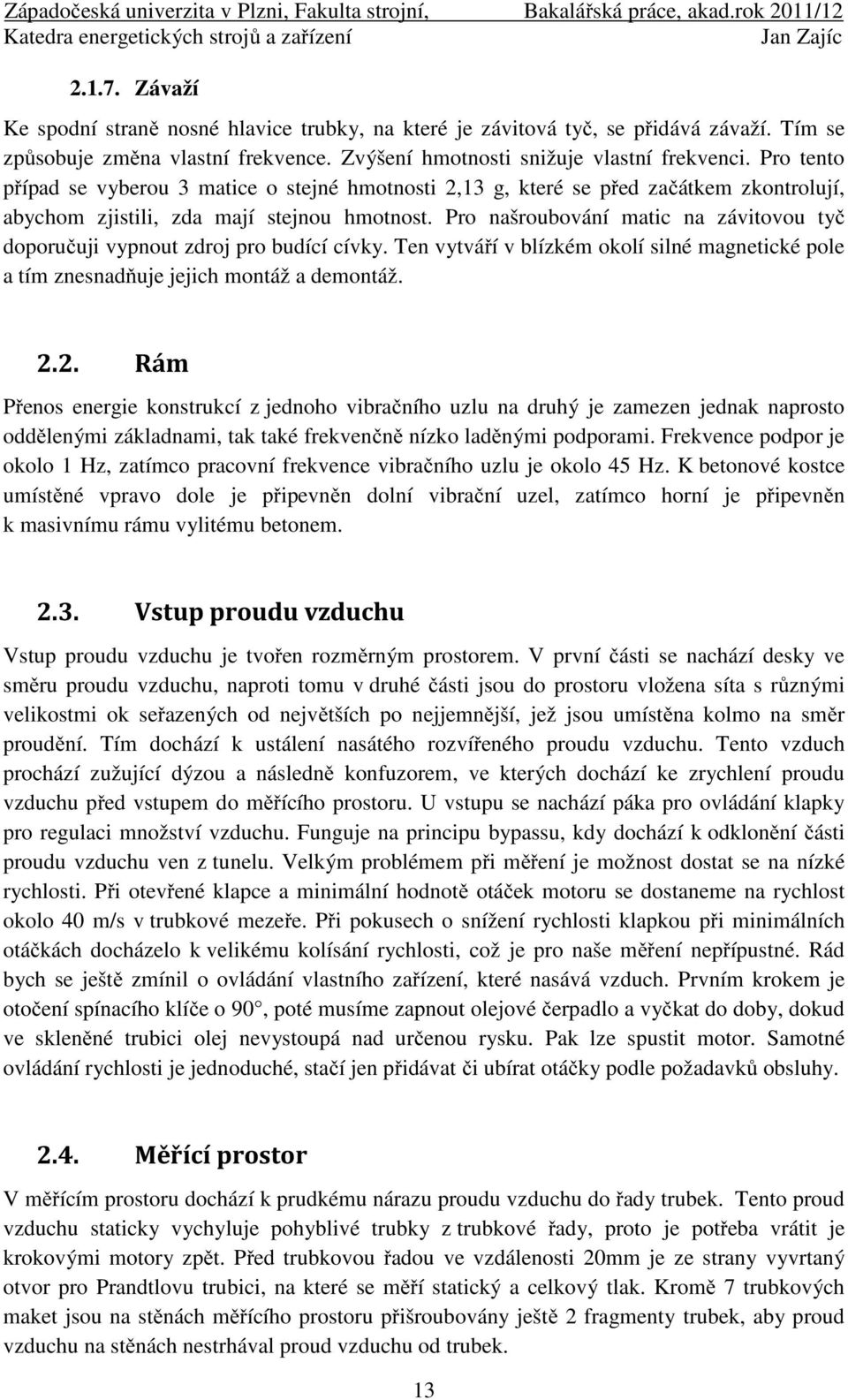 Pro našroubování matic na závitovou tyč doporučuji vypnout zdroj pro budící cívy. Ten vytváří v blízém oolí silné magneticé pole a tím znesnadňuje jejich montáž a demontáž.