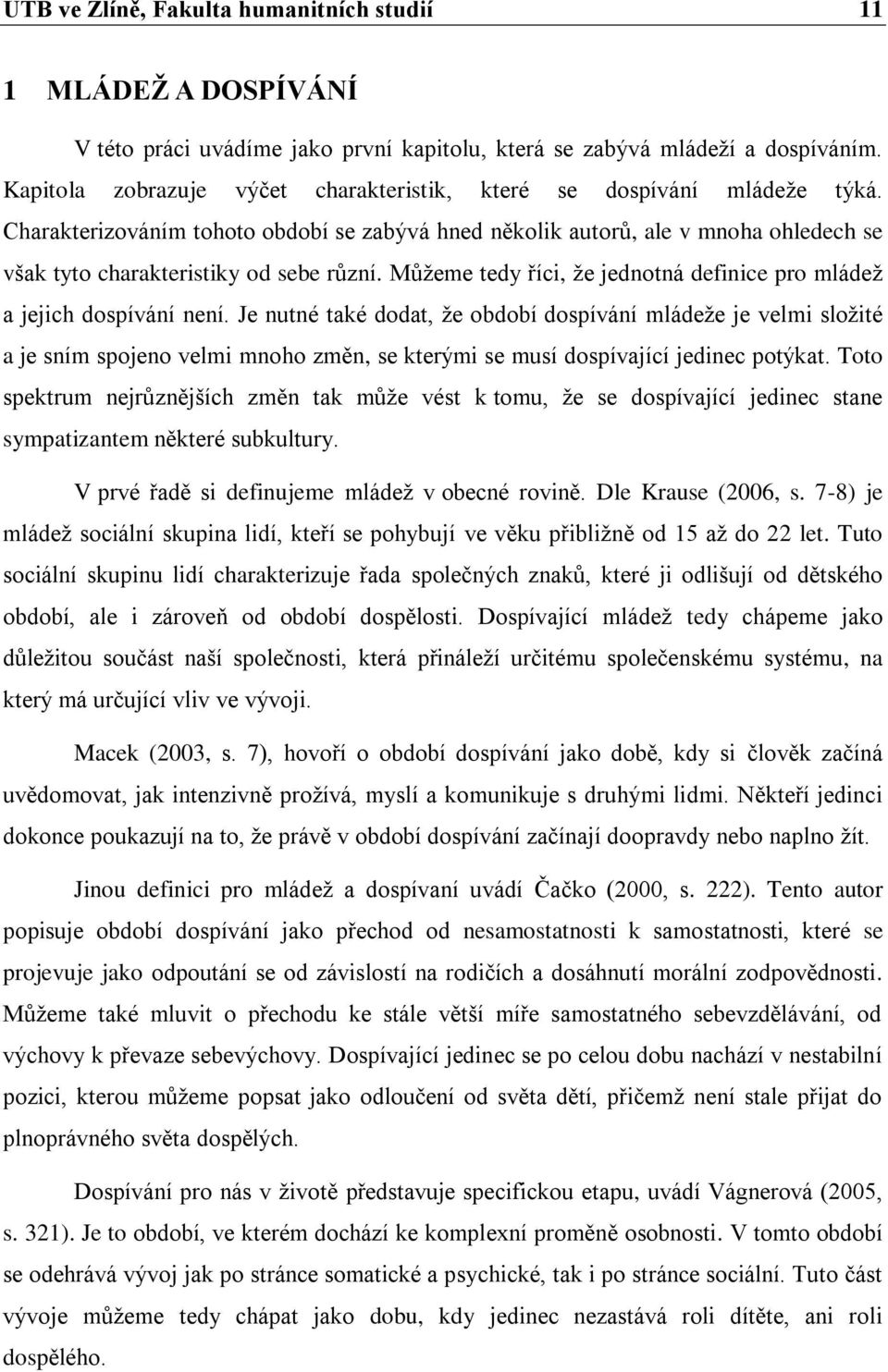 Charakterizováním tohoto období se zabývá hned několik autorů, ale v mnoha ohledech se však tyto charakteristiky od sebe různí.