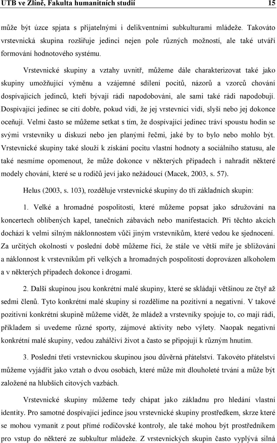 Vrstevnické skupiny a vztahy uvnitř, můžeme dále charakterizovat také jako skupiny umožňující výměnu a vzájemné sdílení pocitů, názorů a vzorců chování dospívajících jedinců, kteří bývají rádi