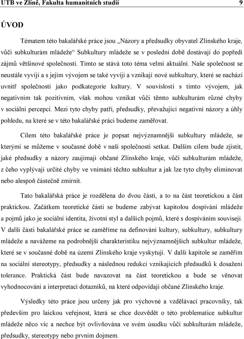 Naše společnost se neustále vyvíjí a s jejím vývojem se také vyvíjí a vznikají nové subkultury, které se nachází uvnitř společnosti jako podkategorie kultury.