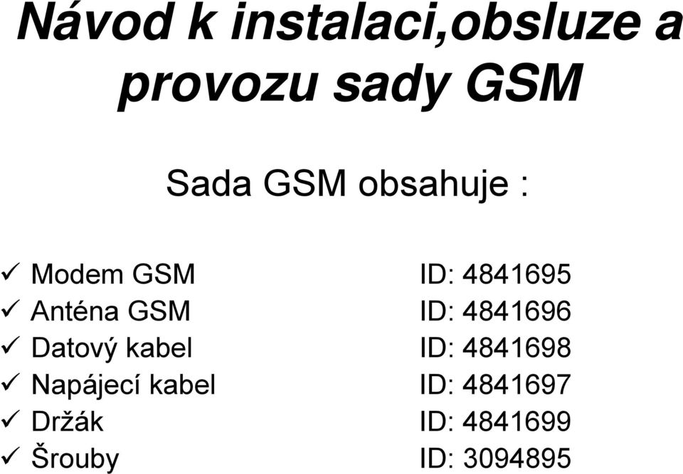 ID: 4841696 Datový kabel ID: 4841698 Napájecí