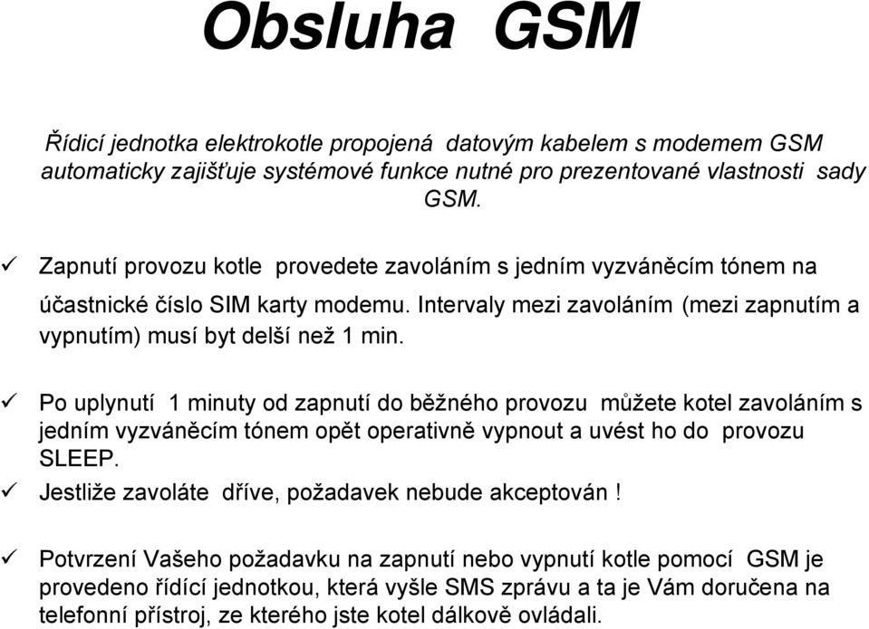 Po uplynutí 1 minuty od zapnutí do běžného provozu můžete kotel zavoláním s jedním vyzváněcím tónem opět operativně vypnout a uvést ho do provozu SLEEP.