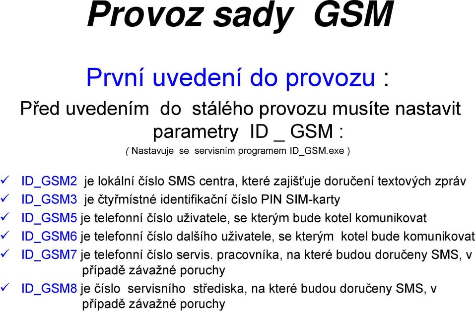 telefonní číslo uživatele, se kterým bude kotel komunikovat ID_GSM6 je telefonní číslo dalšího uživatele, se kterým kotel bude komunikovat ID_GSM7 je telefonní