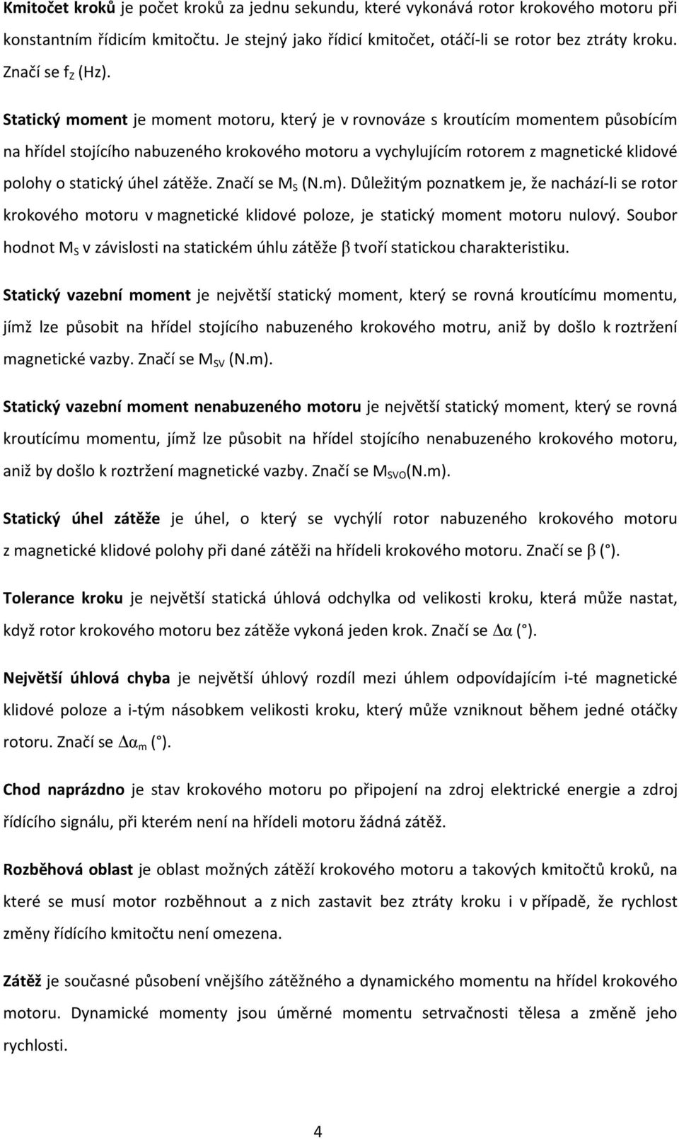 Statický moment je moment motoru, který je v rovnováze s kroutícím momentem působícím na hřídel stojícího nabuzeného krokového motoru a vychylujícím rotorem z magnetické klidové polohy o statický