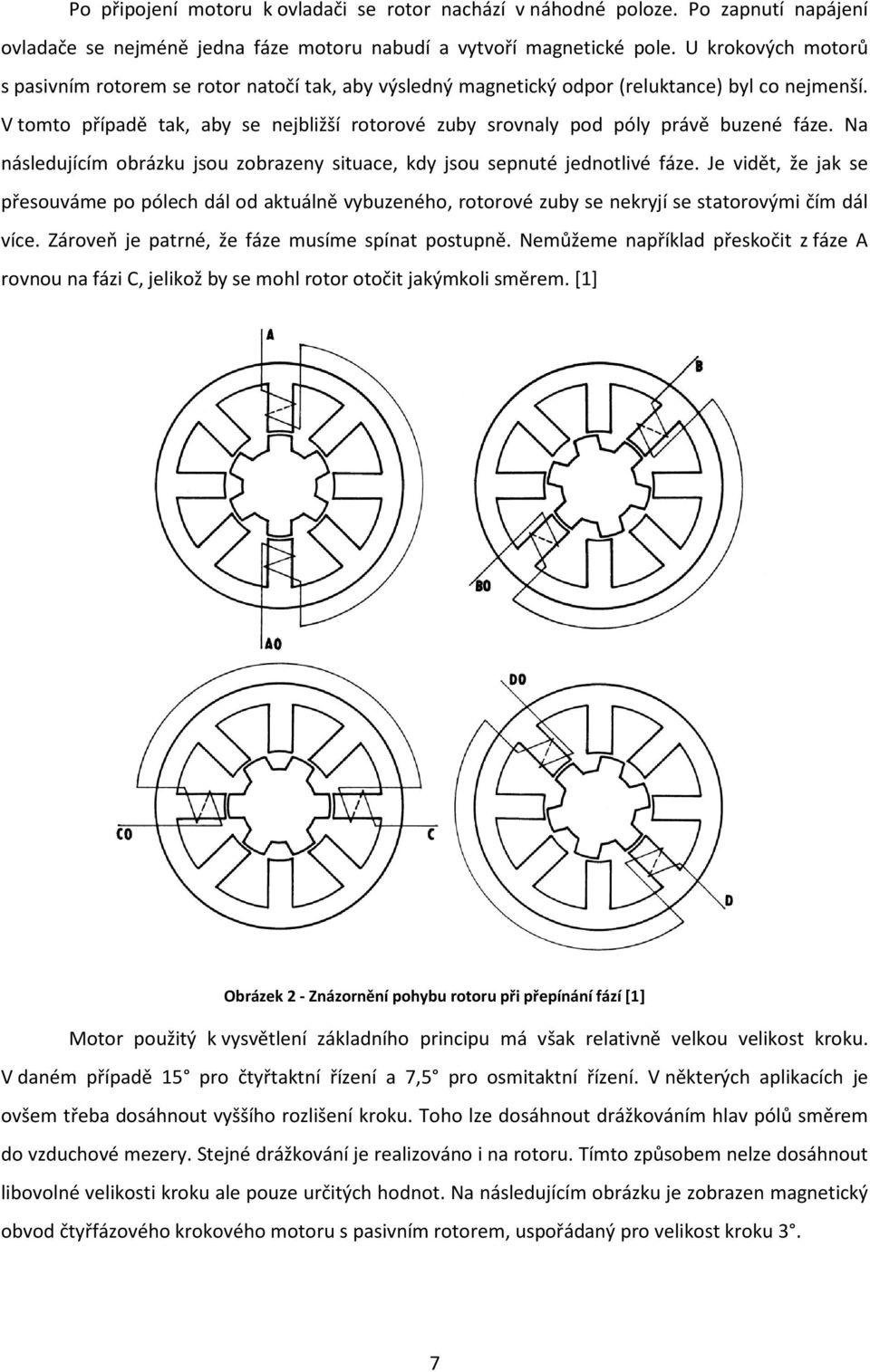V tomto případě tak, aby se nejbližší rotorové zuby srovnaly pod póly právě buzené fáze. Na následujícím obrázku jsou zobrazeny situace, kdy jsou sepnuté jednotlivé fáze.