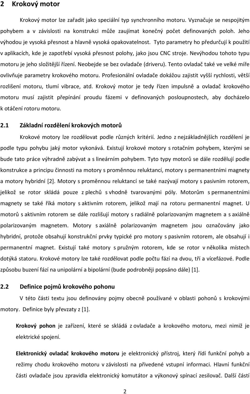 Nevýhodou tohoto typu motoru je jeho složitější řízení. Neobejde se bez ovladače (driveru). Tento ovladač také ve velké míře ovlivňuje parametry krokového motoru.