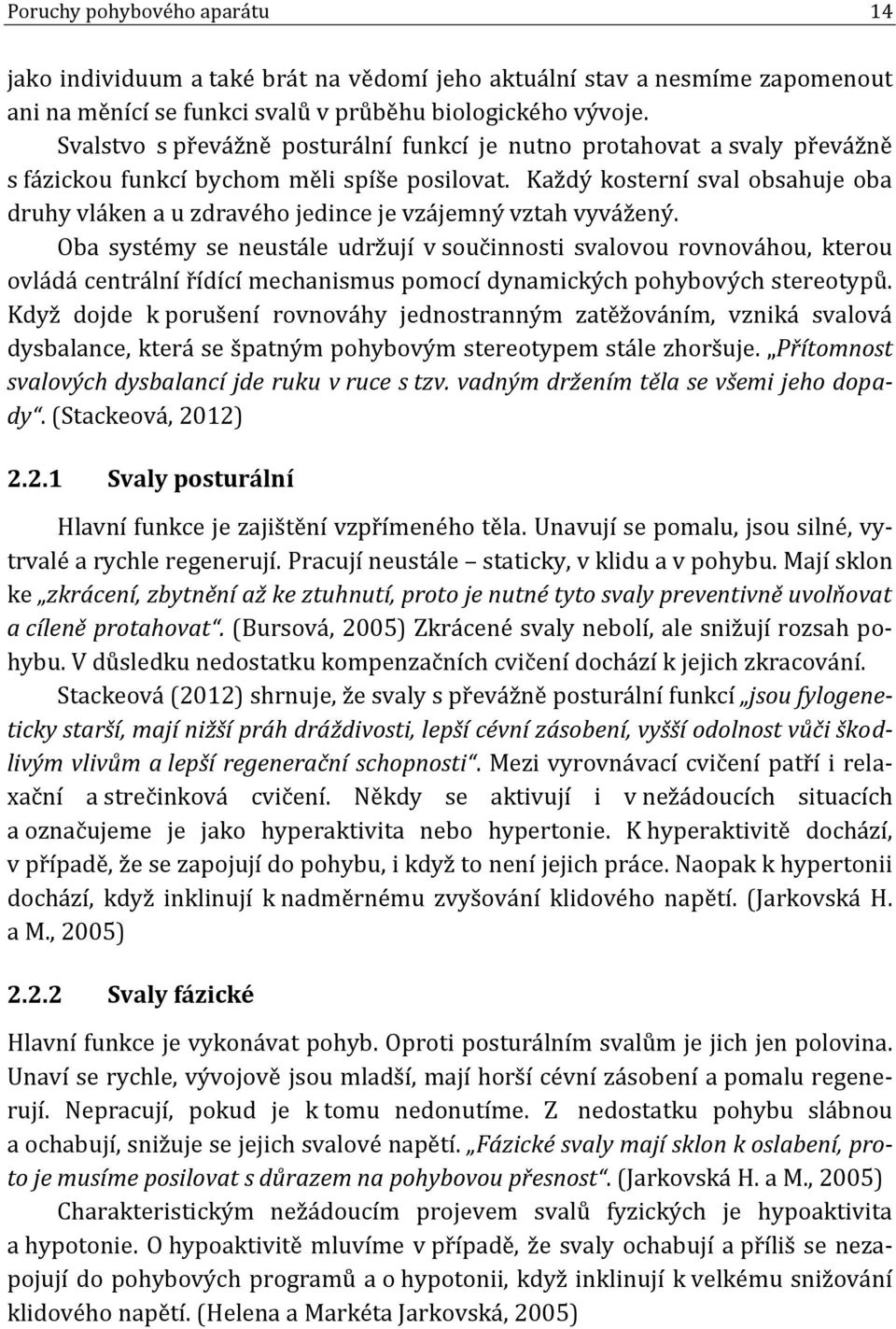 Každý kosterní sval obsahuje oba druhy vláken a u zdravého jedince je vzájemný vztah vyvážený.