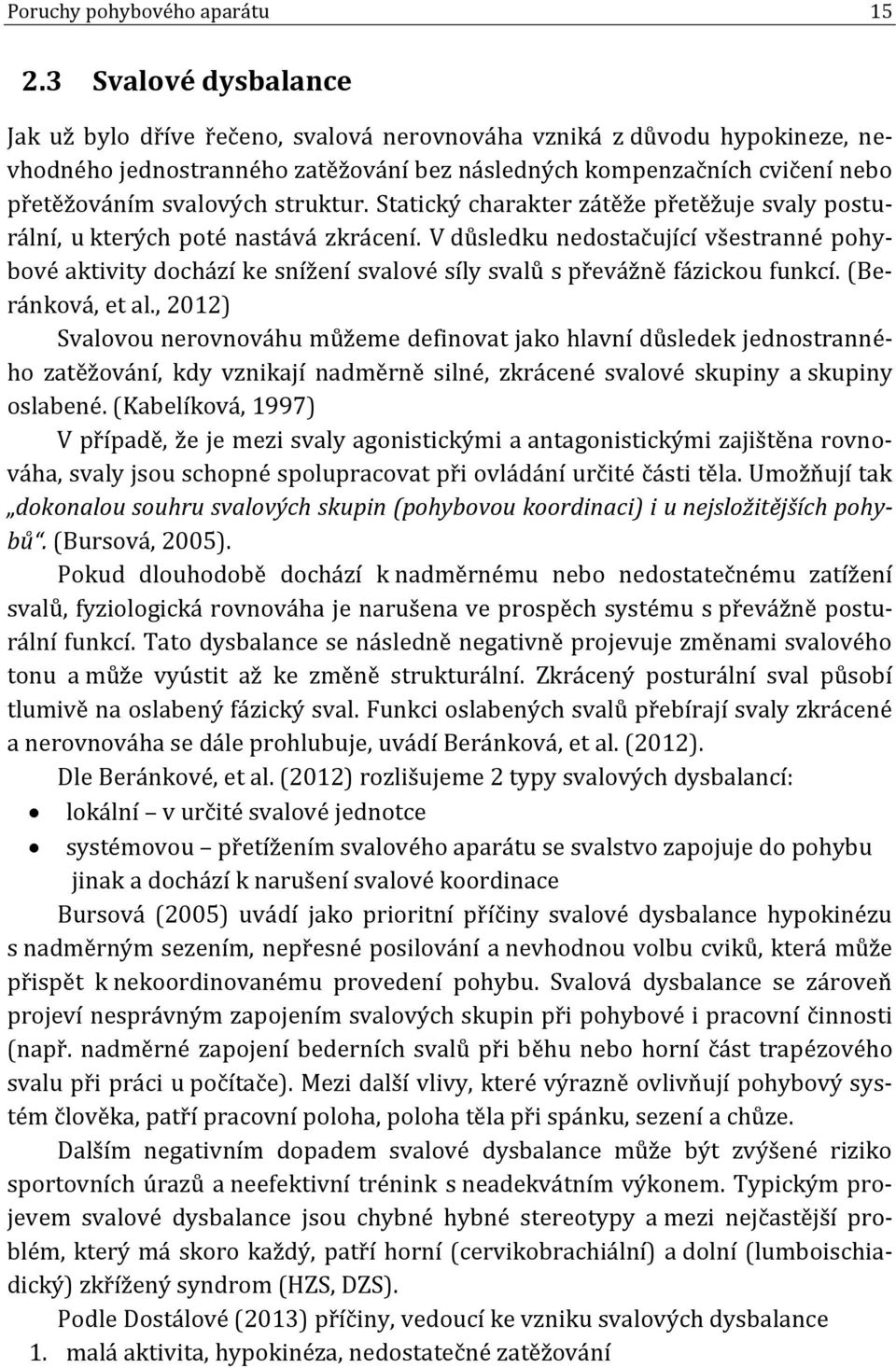 struktur. Statický charakter zátěže přetěžuje svaly posturální, u kterých poté nastává zkrácení.