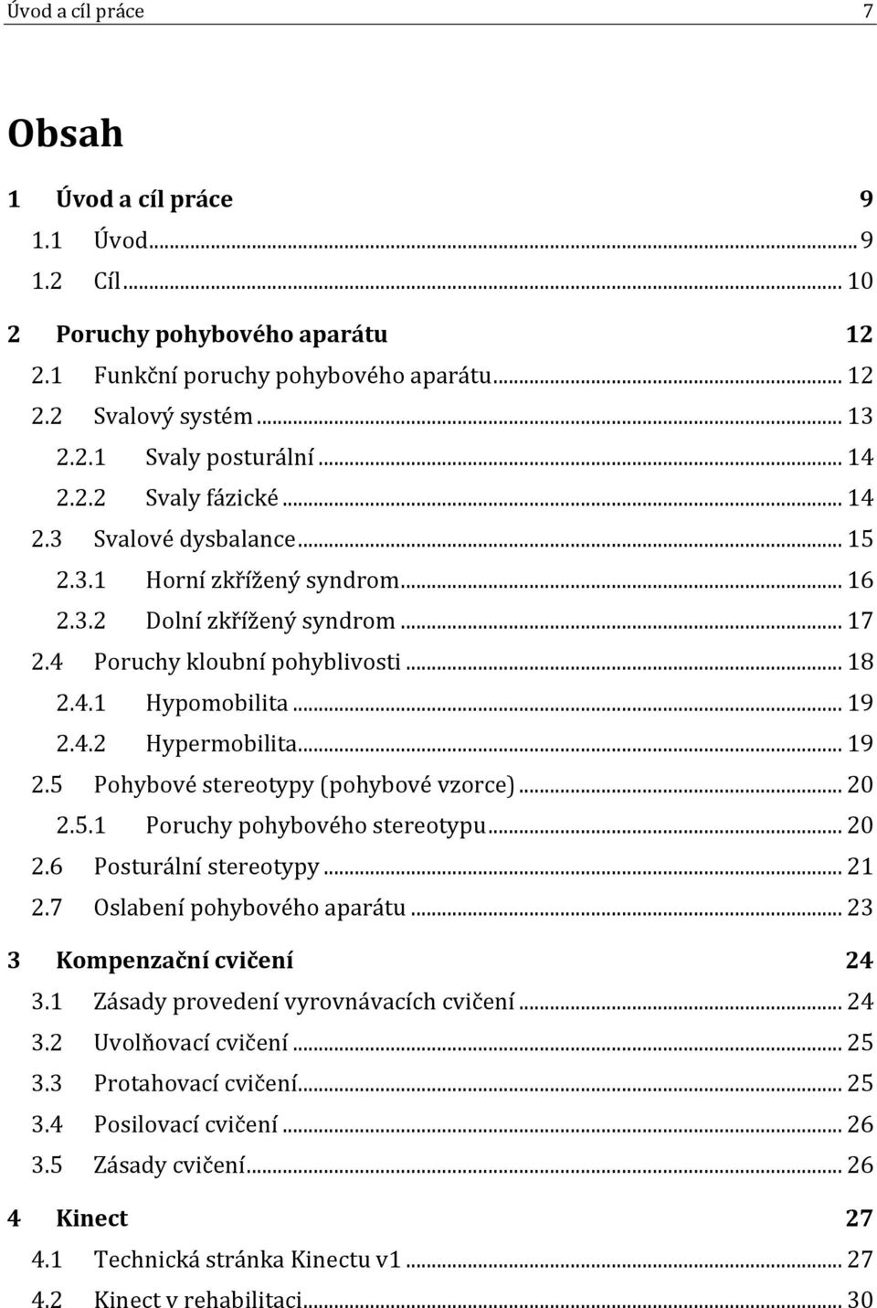 .. 19 2.5 Pohybové stereotypy (pohybové vzorce)... 20 2.5.1 Poruchy pohybového stereotypu... 20 2.6 Posturální stereotypy... 21 2.7 Oslabení pohybového aparátu... 23 3 Kompenzační cvičení 24 3.