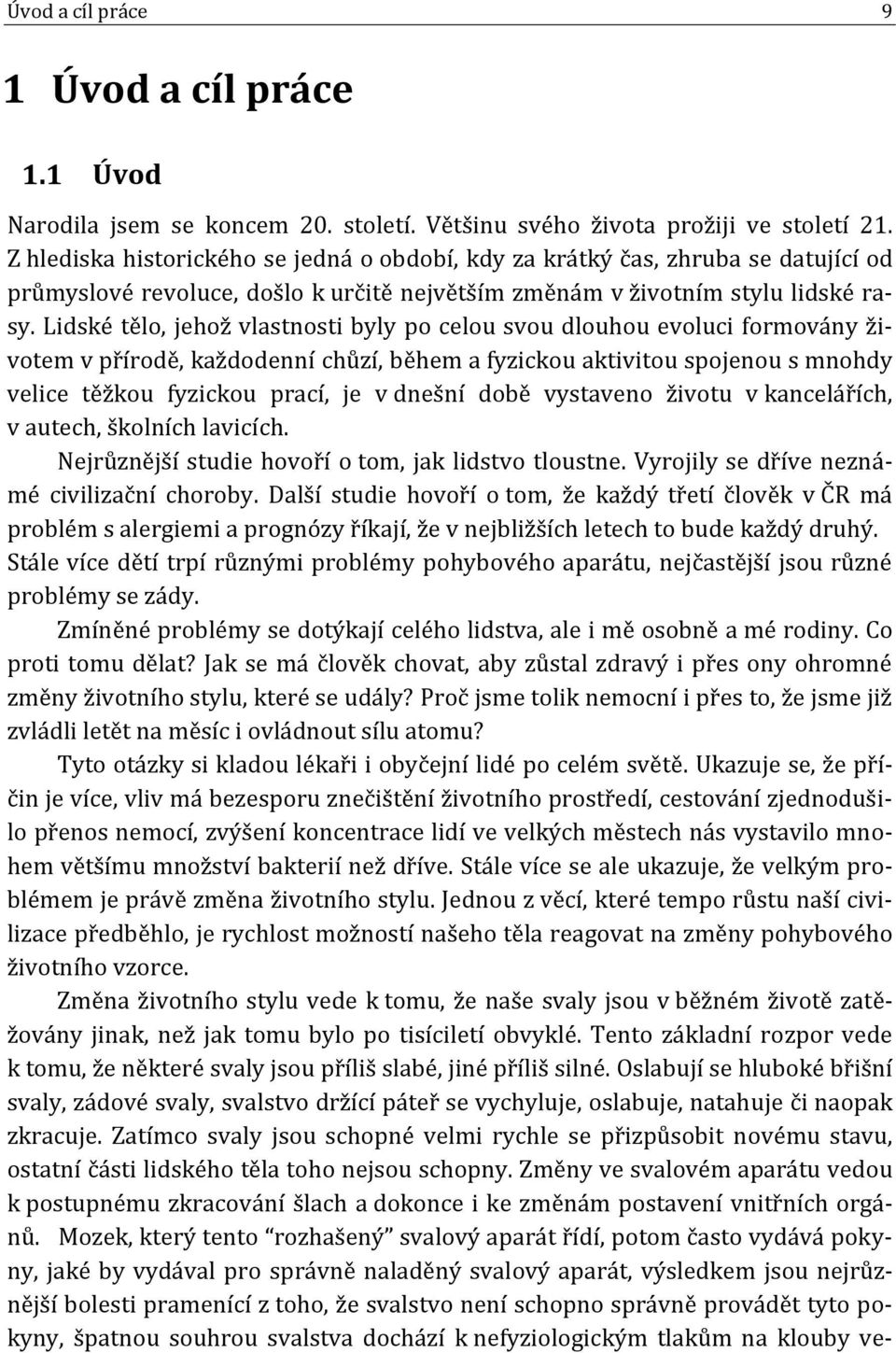 Lidské tělo, jehož vlastnosti byly po celou svou dlouhou evoluci formovány životem v přírodě, každodenní chůzí, během a fyzickou aktivitou spojenou s mnohdy velice těžkou fyzickou prací, je v dnešní