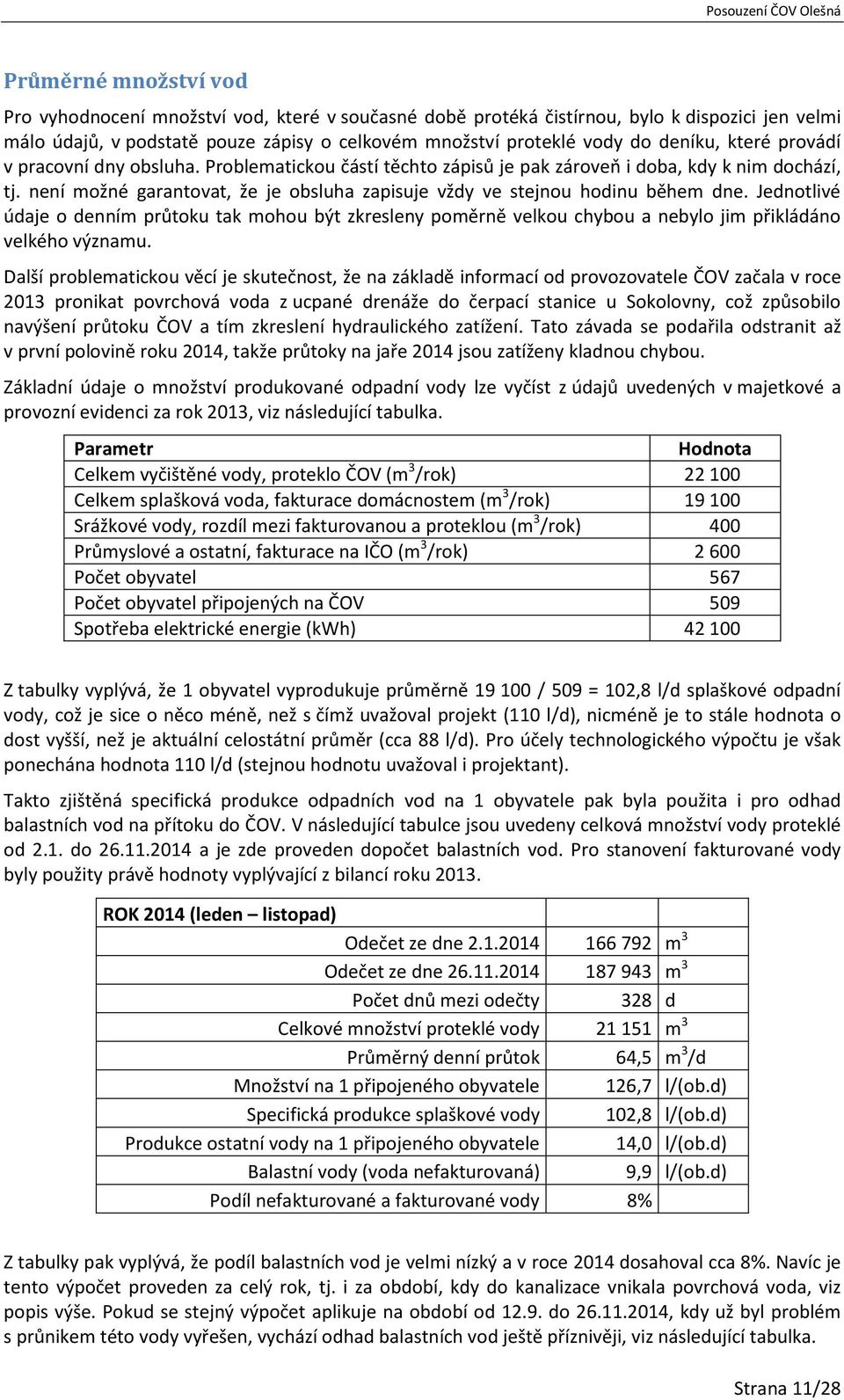 není možné garantovat, že je obsluha zapisuje vždy ve stejnou hodinu během dne. Jednotlivé údaje o denním průtoku tak mohou být zkresleny poměrně velkou chybou a nebylo jim přikládáno velkého významu.