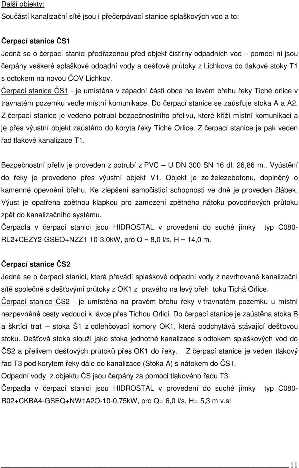 Čerpací stanice ČS1 - je umístěna v západní části obce na levém břehu řeky Tiché orlice v travnatém pozemku vedle místní komunikace. Do čerpací stanice se zaúsťuje stoka A a A2.