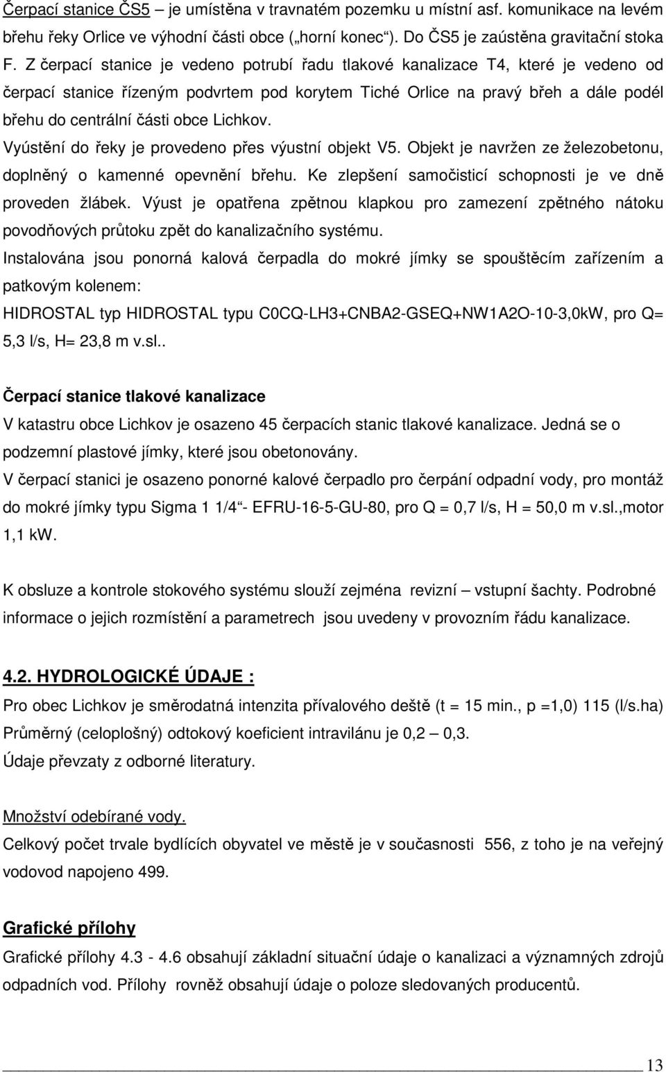 Lichkov. Vyústění do řeky je provedeno přes výustní objekt V5. Objekt je navržen ze železobetonu, doplněný o kamenné opevnění břehu. Ke zlepšení samočisticí schopnosti je ve dně proveden žlábek.