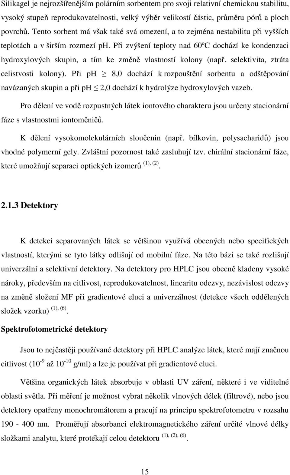 Při zvýšení teploty nad 60ºC dochází ke kondenzaci hydroxylových skupin, a tím ke změně vlastností kolony (např. selektivita, ztráta celistvosti kolony).