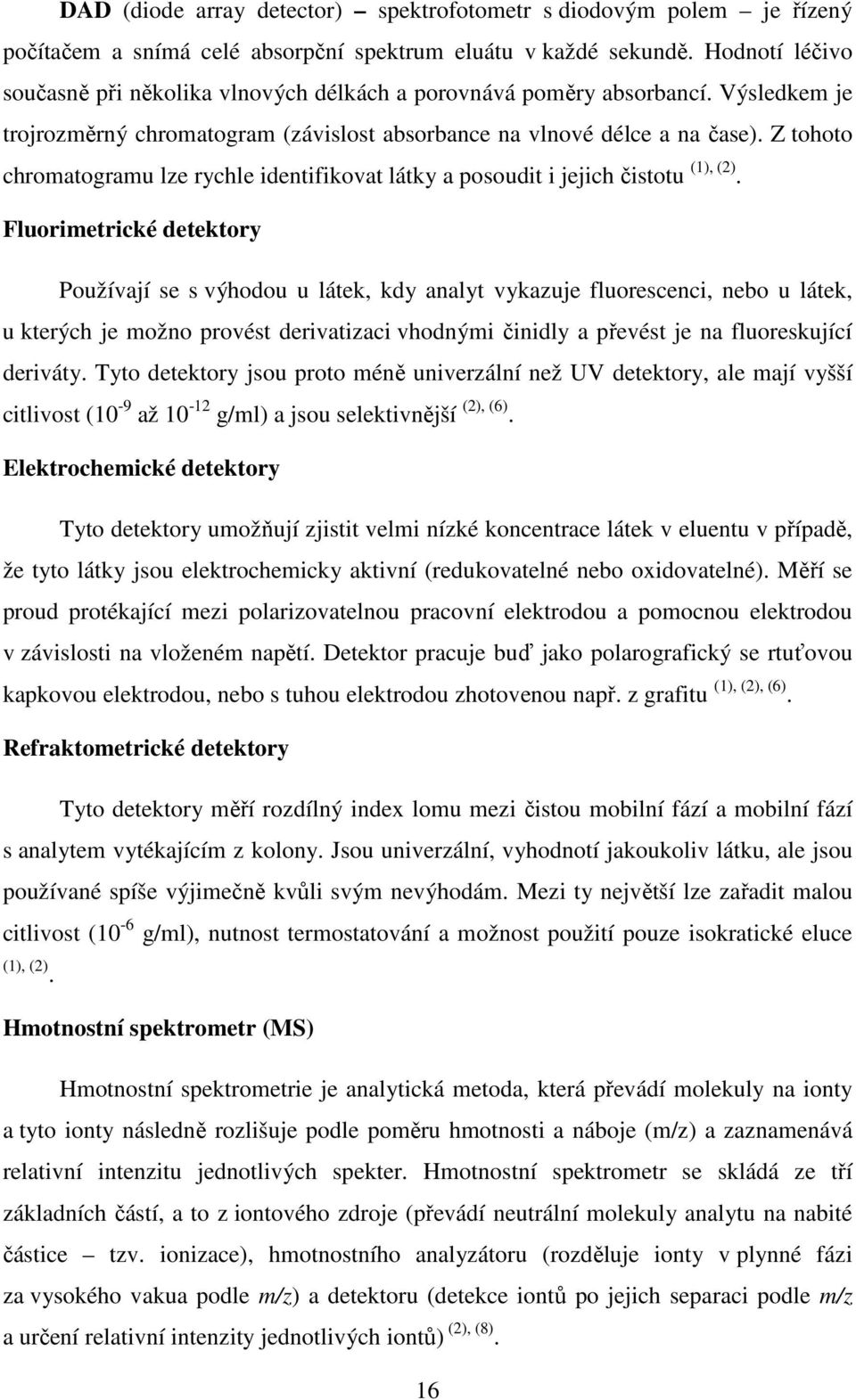 Z tohoto chromatogramu lze rychle identifikovat látky a posoudit i jejich čistotu (1), (2).