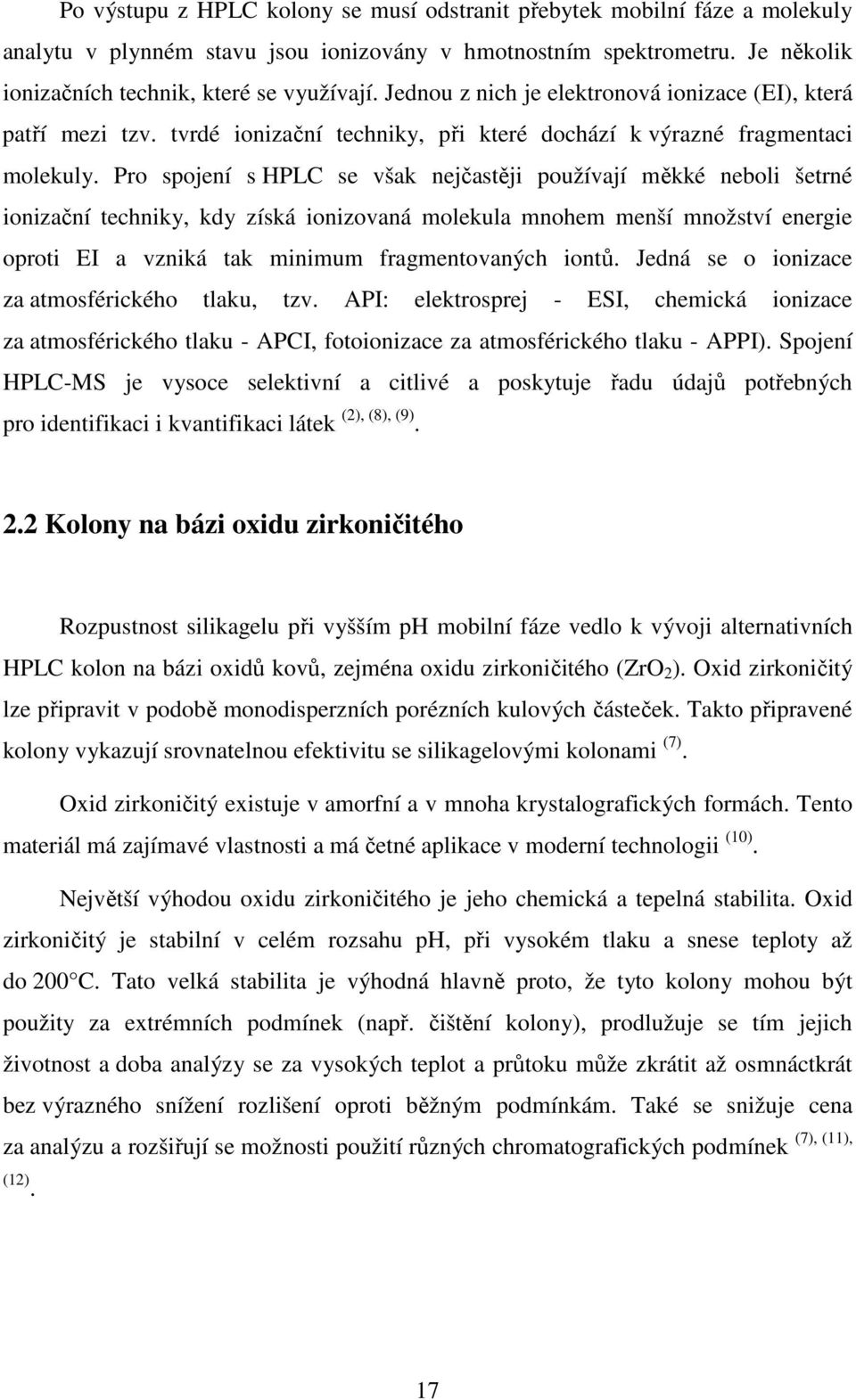 Pro spojení s HPLC se však nejčastěji používají měkké neboli šetrné ionizační techniky, kdy získá ionizovaná molekula mnohem menší množství energie oproti EI a vzniká tak minimum fragmentovaných