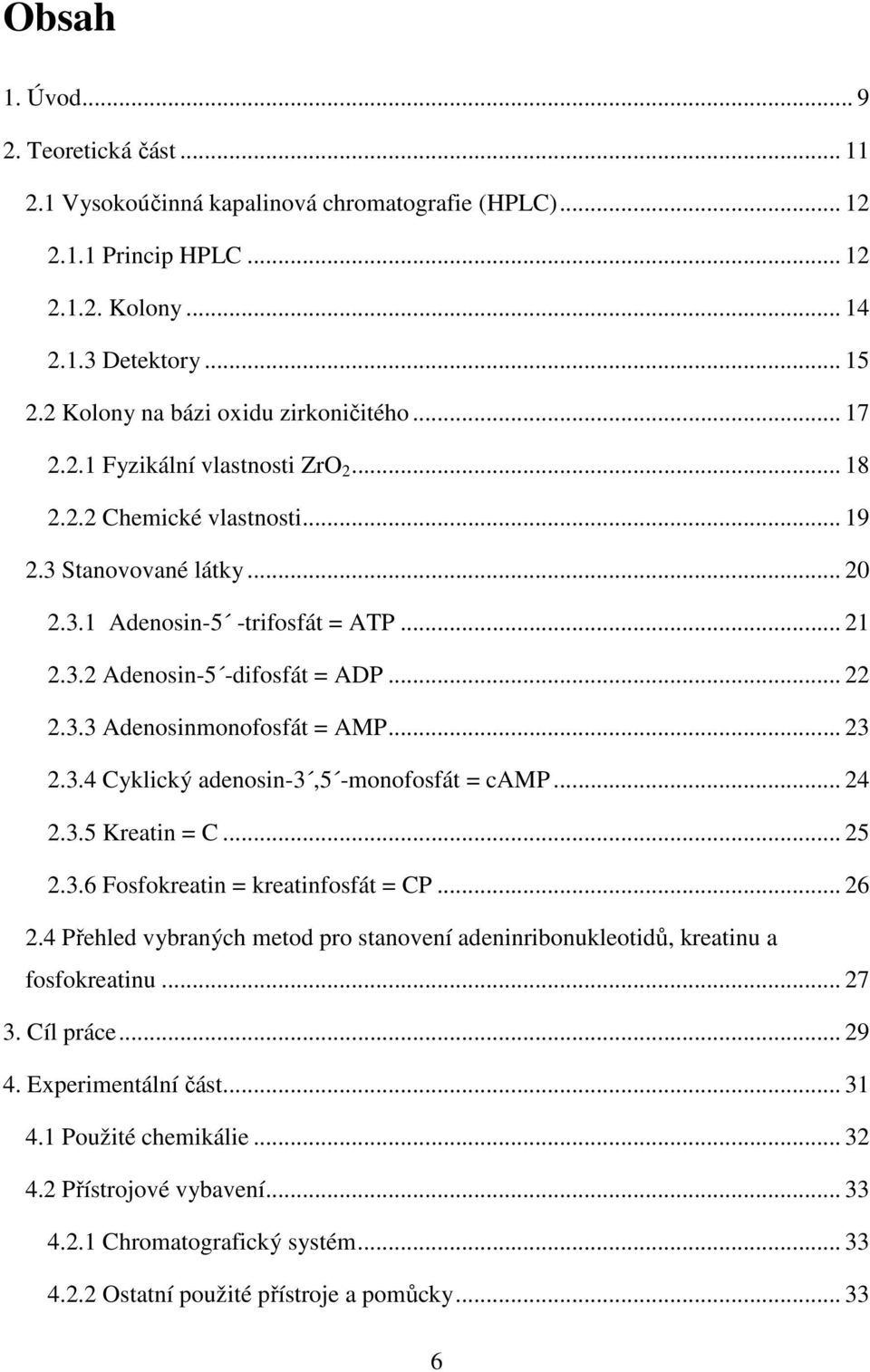 .. 22 2.3.3 Adenosinmonofosfát = AMP... 23 2.3.4 Cyklický adenosin-3,5 -monofosfát = camp... 24 2.3.5 Kreatin = C... 25 2.3.6 Fosfokreatin = kreatinfosfát = CP... 26 2.