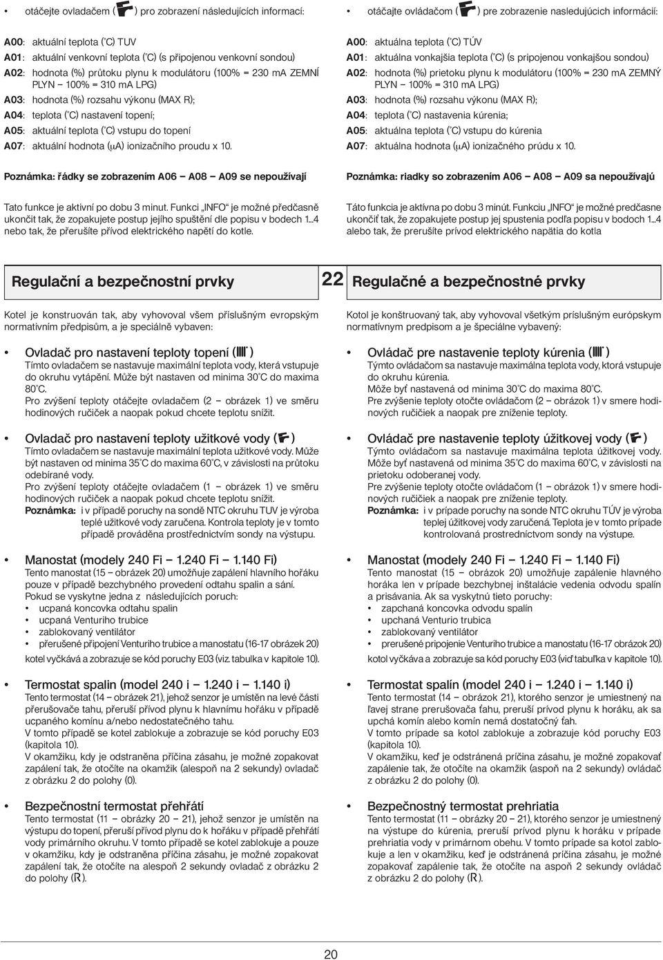 aktuální teplota ( C) vstupu do topení A07: aktuální hodnota (μa) ionizačního proudu x 10.