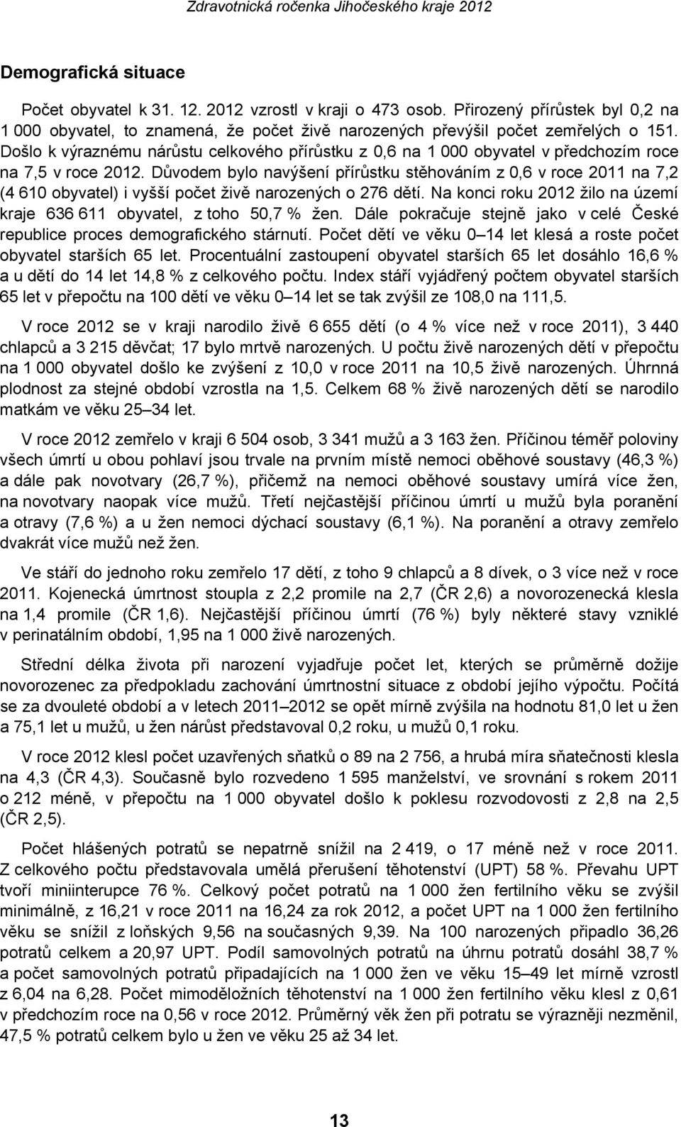 Důvodem bylo navýšení přírůstku stěhováním z 0,6 v roce 2011 na 7,2 (4 610 obyvatel) i vyšší počet živě narozených o 276 dětí.