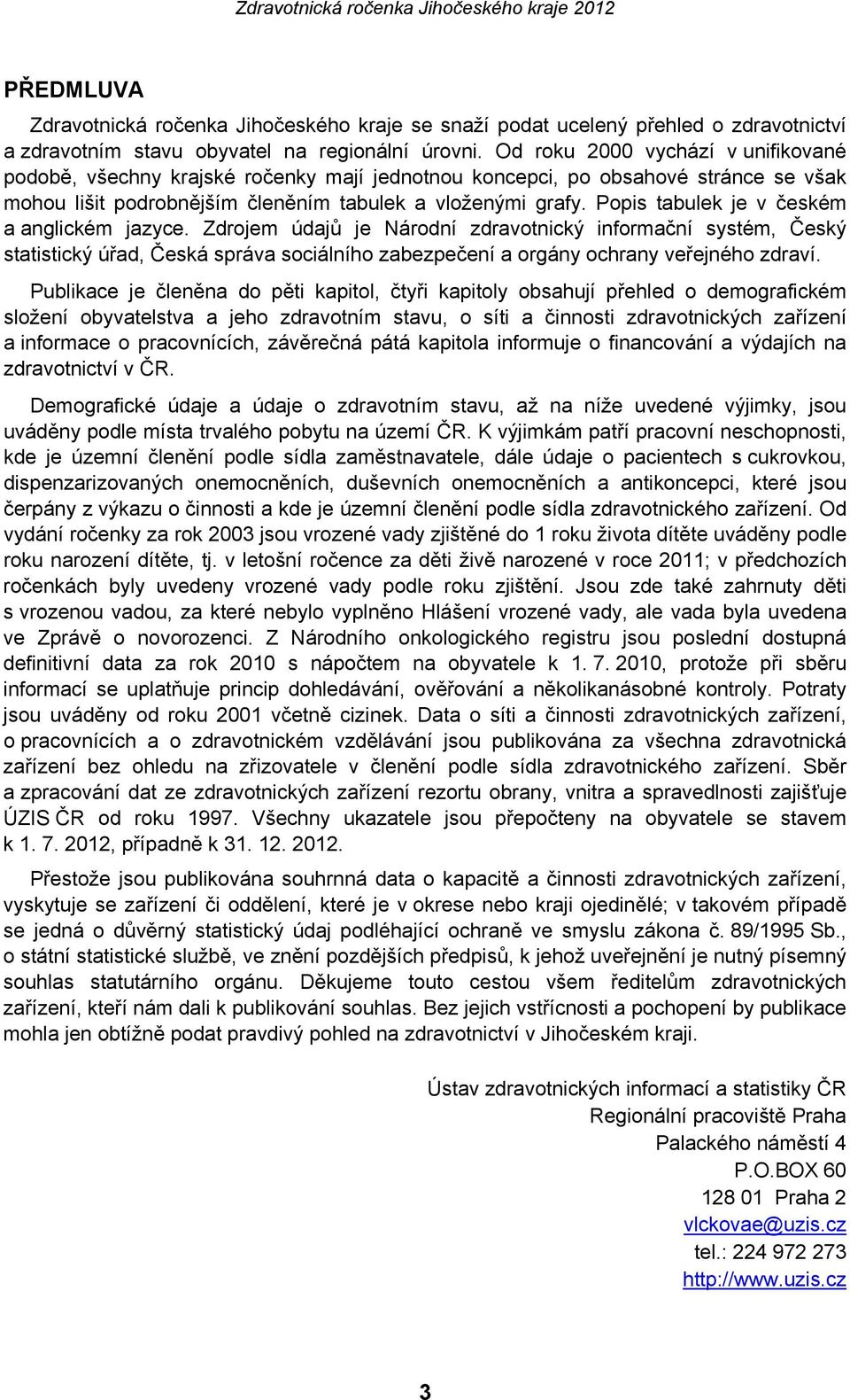 Popis tabulek je v českém a anglickém jazyce. Zdrojem údajů je Národní zdravotnický informační systém, Český statistický úřad, Česká správa sociálního zabezpečení a orgány ochrany veřejného zdraví.