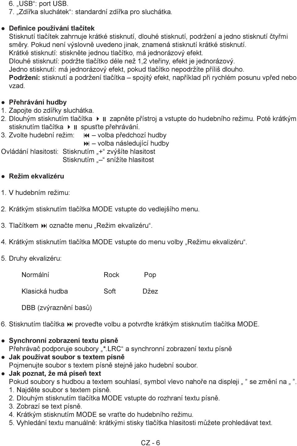 Pokud není výslovně uvedeno jinak, znamená stisknutí krátké stisknutí. Krátké stisknutí: stiskněte jednou tlačítko, má jednorázový efekt.