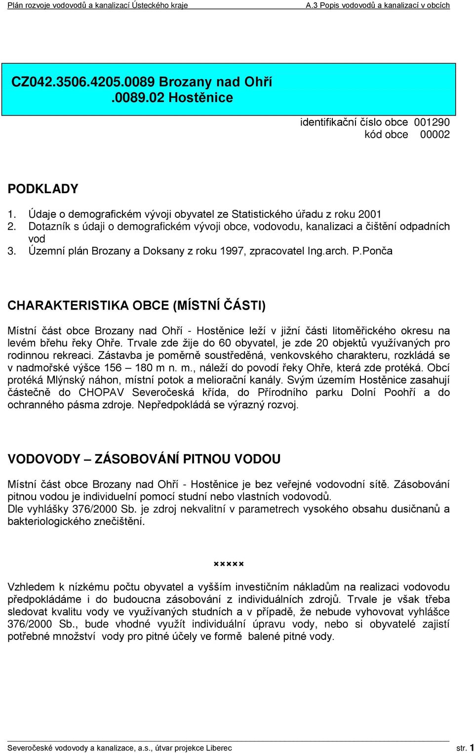 Ponča CHARAKTERISTIKA OBCE (MÍSTNÍ ČÁSTI) Místní část obce Brozany nad Ohří - Hostěnice leží v jižní části litoměřického okresu na levém břehu řeky Ohře.