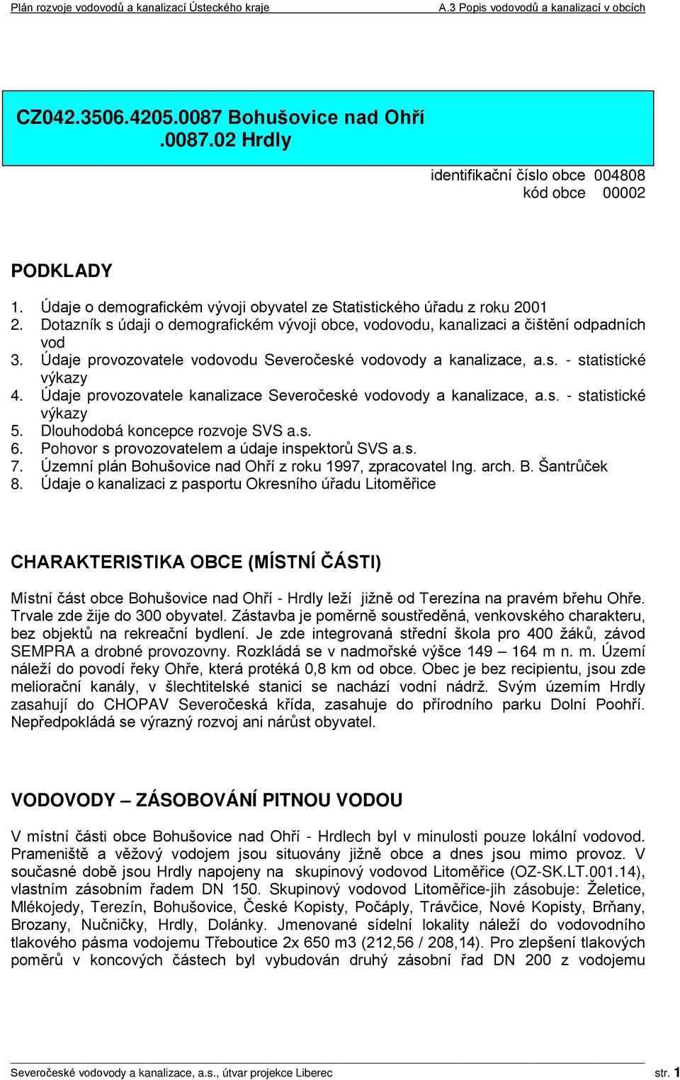 Údaje provozovatele kanalizace Severočeské vodovody a kanalizace, a.s. - statistické výkazy 5. Dlouhodobá koncepce rozvoje SVS a.s. 6. Pohovor s provozovatelem a údaje inspektorů SVS a.s. 7.