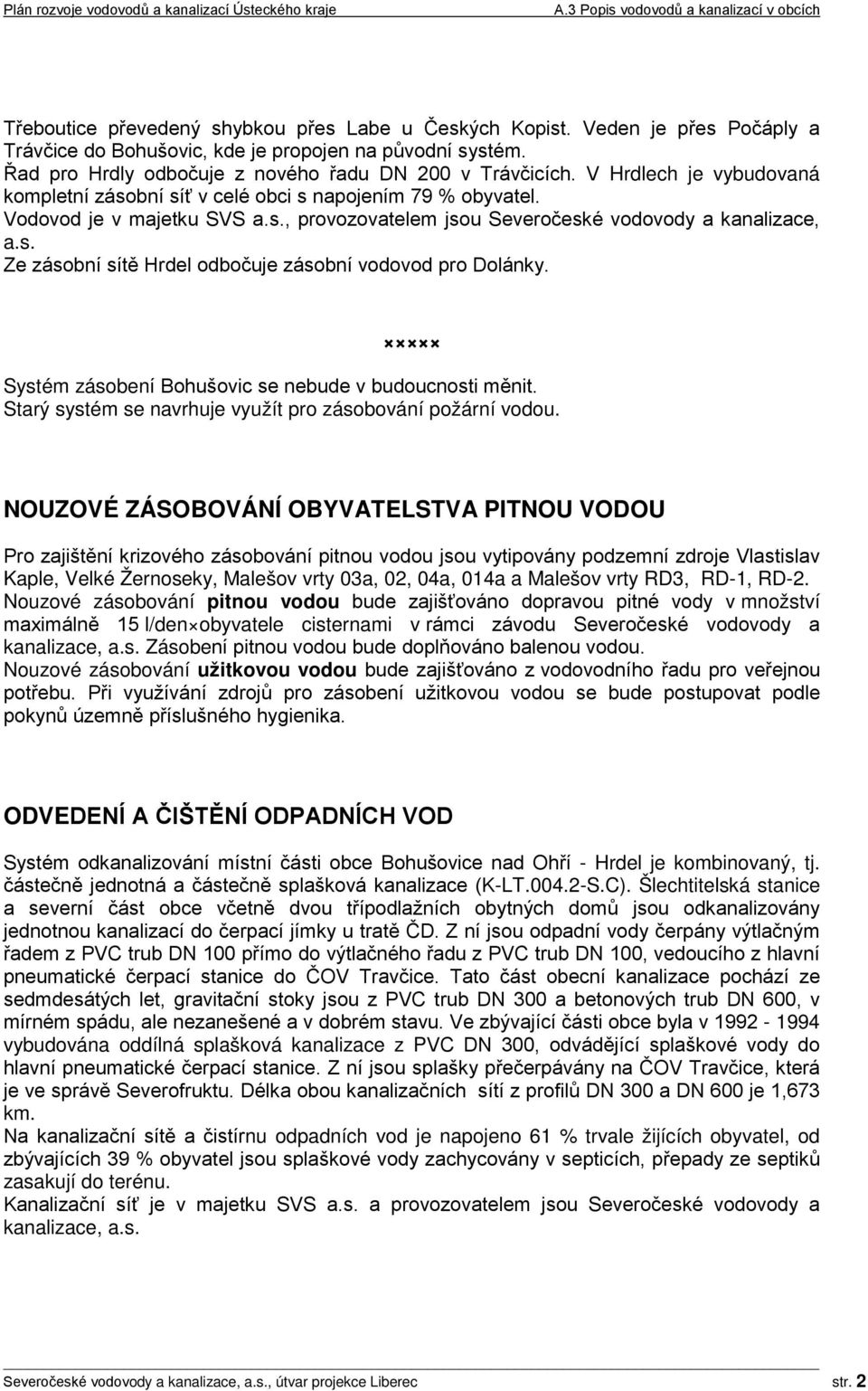 Systém zásobení Bohušovic se nebude v budoucnosti měnit. Starý systém se navrhuje využít pro zásobování požární vodou.