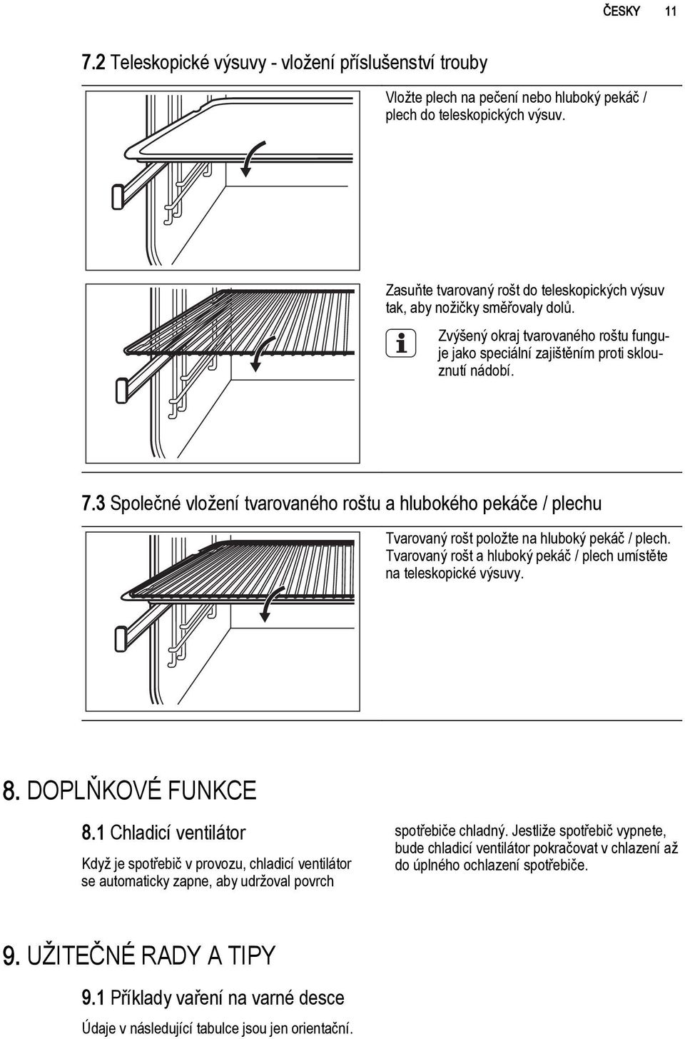 3 Společné vložení tvarovaného roštu a hlubokého pekáče / plechu Tvarovaný rošt položte na hluboký pekáč / plech. Tvarovaný rošt a hluboký pekáč / plech umístěte na teleskopické výsuvy. 8.