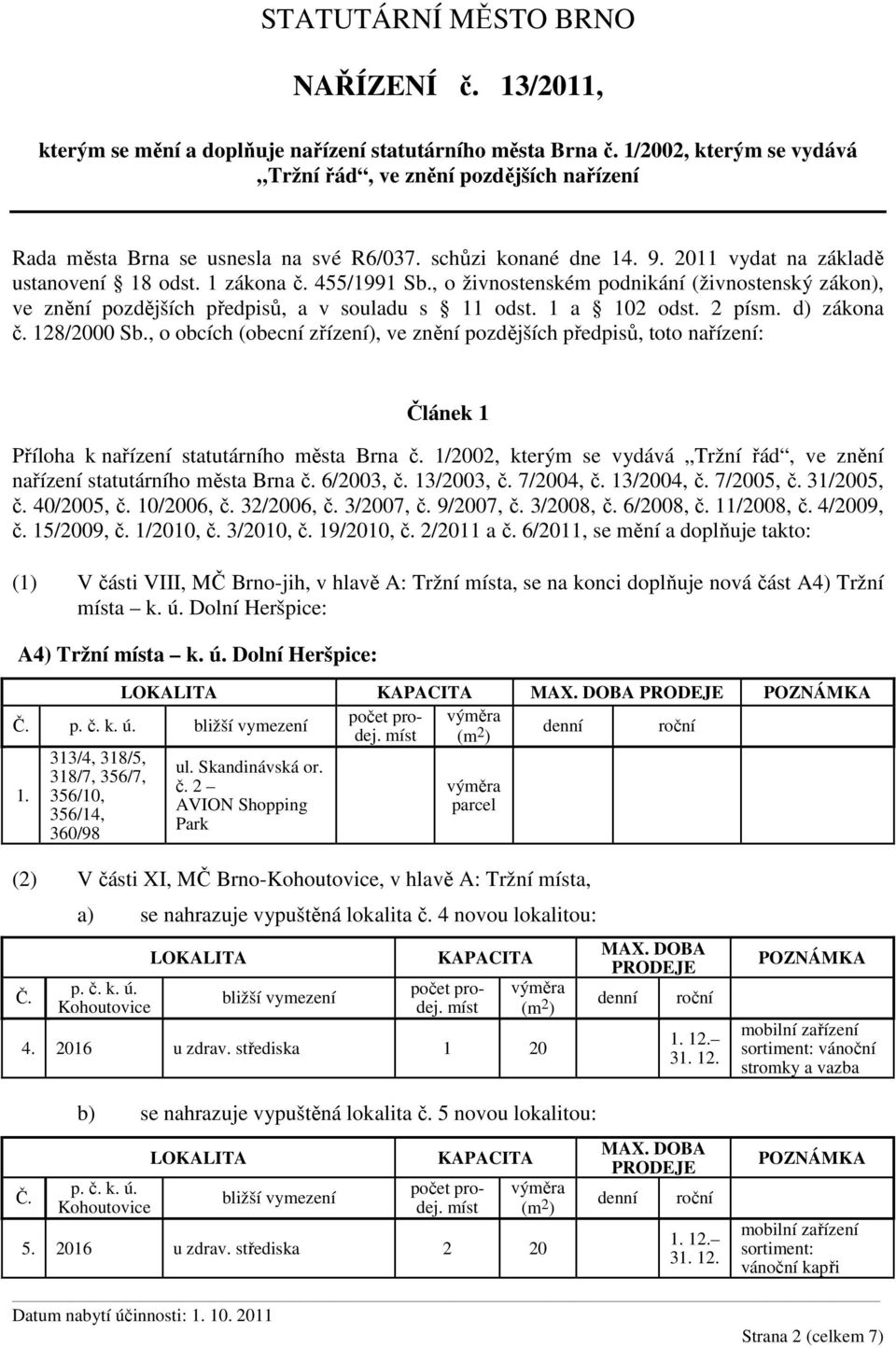 d) zákona č. 128/2000 Sb., o obcích (obecní zřízení), ve znění pozdějších předpisů, toto nařízení: Článek 1 Příloha k nařízení statutárního města Brna č.