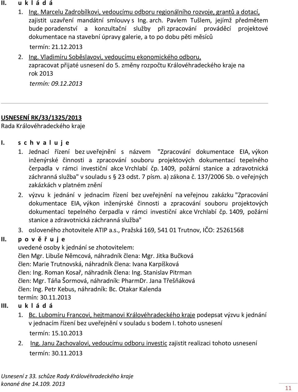 Vladimíru Soběslavovi, vedoucímu ekonomického odboru, zapracovat přijaté usnesení do 5. změny rozpočtu Královéhradeckého kraje na rok 2013 termín: 09.12.2013 USNESENÍ RK/33/1325/2013 1.