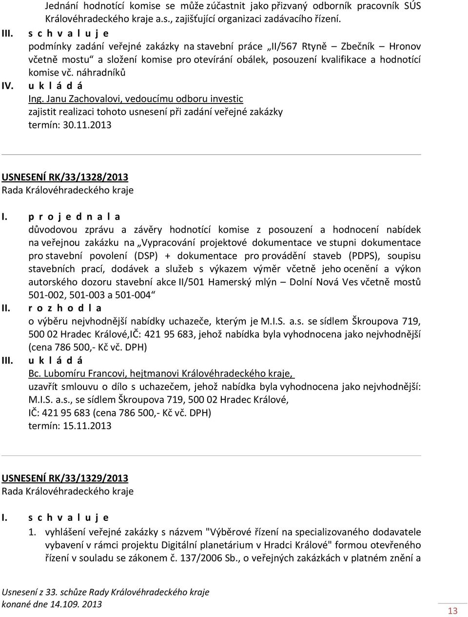 u k l á d á Ing. Janu Zachovalovi, vedoucímu odboru investic zajistit realizaci tohoto usnesení při zadání veřejné zakázky termín: 30.11.2013 USNESENÍ RK/33/1328/2013 I.