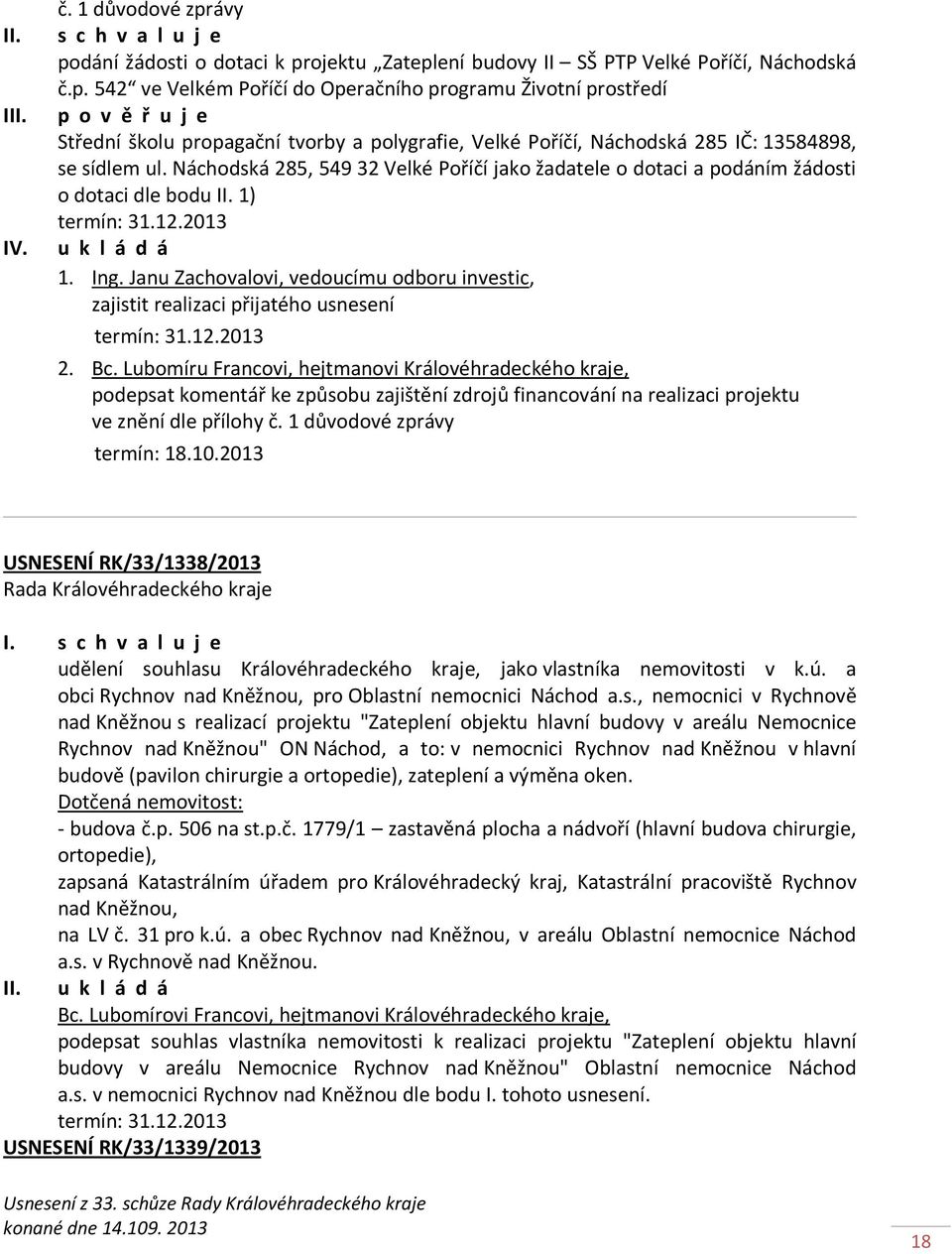 Náchodská 285, 549 32 Velké Poříčí jako žadatele o dotaci a podáním žádosti o dotaci dle bodu II. 1) termín: 31.12.2013 IV. u k l á d á 1. Ing.