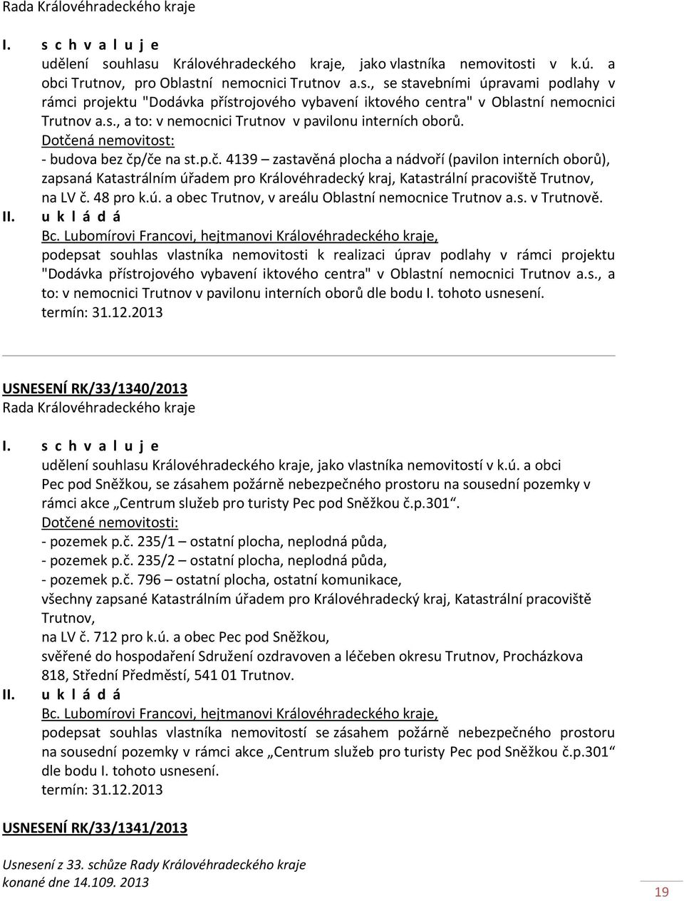 ná nemovitost: - budova bez čp/če na st.p.č. 4139 zastavěná plocha a nádvoří (pavilon interních oborů), zapsaná Katastrálním úřadem pro Královéhradecký kraj, Katastrální pracoviště Trutnov, na LV č.