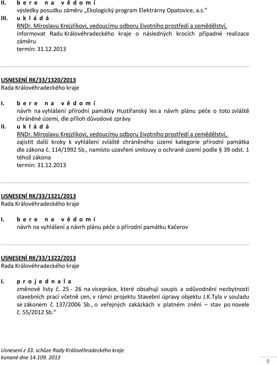 2013 USNESENÍ RK/33/1320/2013 I. b e r e n a v ě d o m í návrh na vyhlášení přírodní památky Hustířanský les a návrh plánu péče o toto zvláště chráněné území, dle příloh důvodové zprávy RNDr.