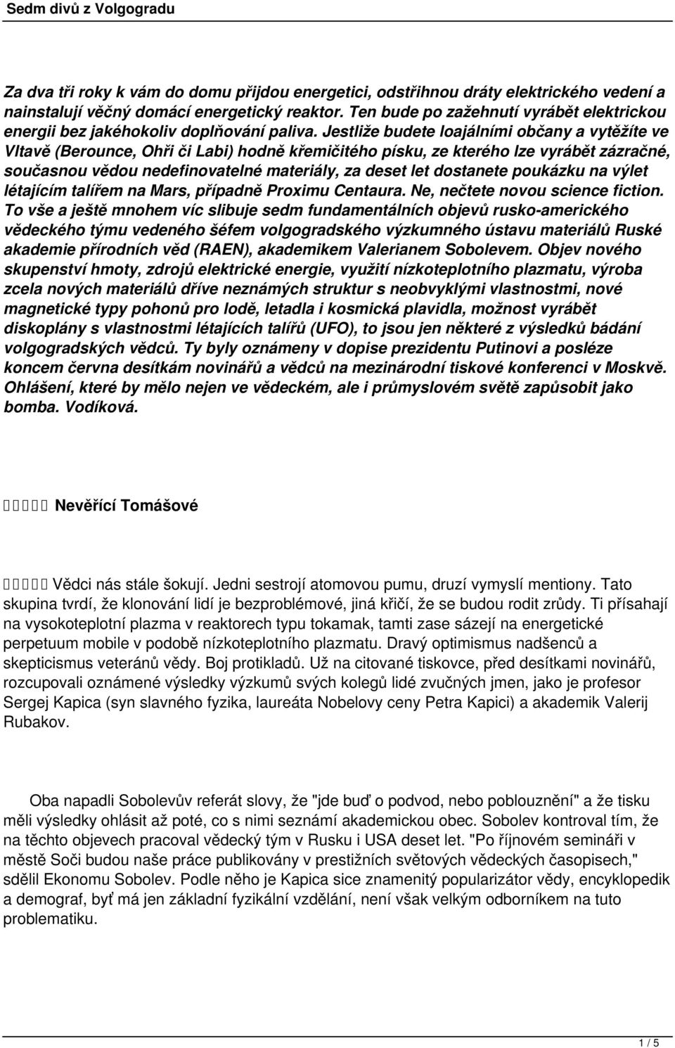 Jestliže budete loajálními občany a vytěžíte ve Vltavě (Berounce, Ohři či Labi) hodně křemičitého písku, ze kterého lze vyrábět zázračné, současnou vědou nedefinovatelné materiály, za deset let