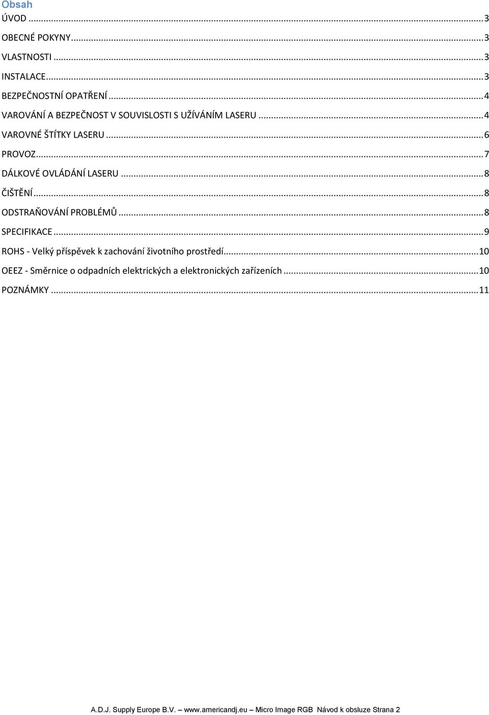 .. 8 ČIŠTĚNÍ... 8 ODSTRAŇOVÁNÍ PROBLÉMŮ... 8 SPECIFIKACE... 9 ROHS - Velký příspěvek k zachování životního prostředí.