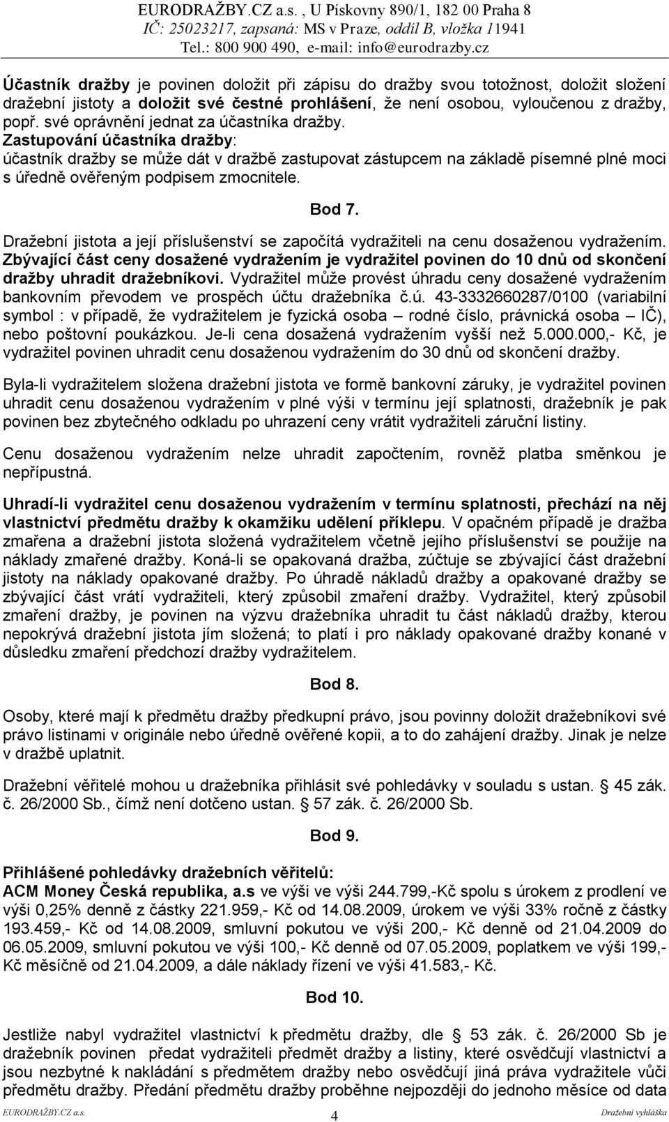 Bod 7. Draţební jistota a její příslušenství se započítá vydraţiteli na cenu dosaţenou vydraţením.