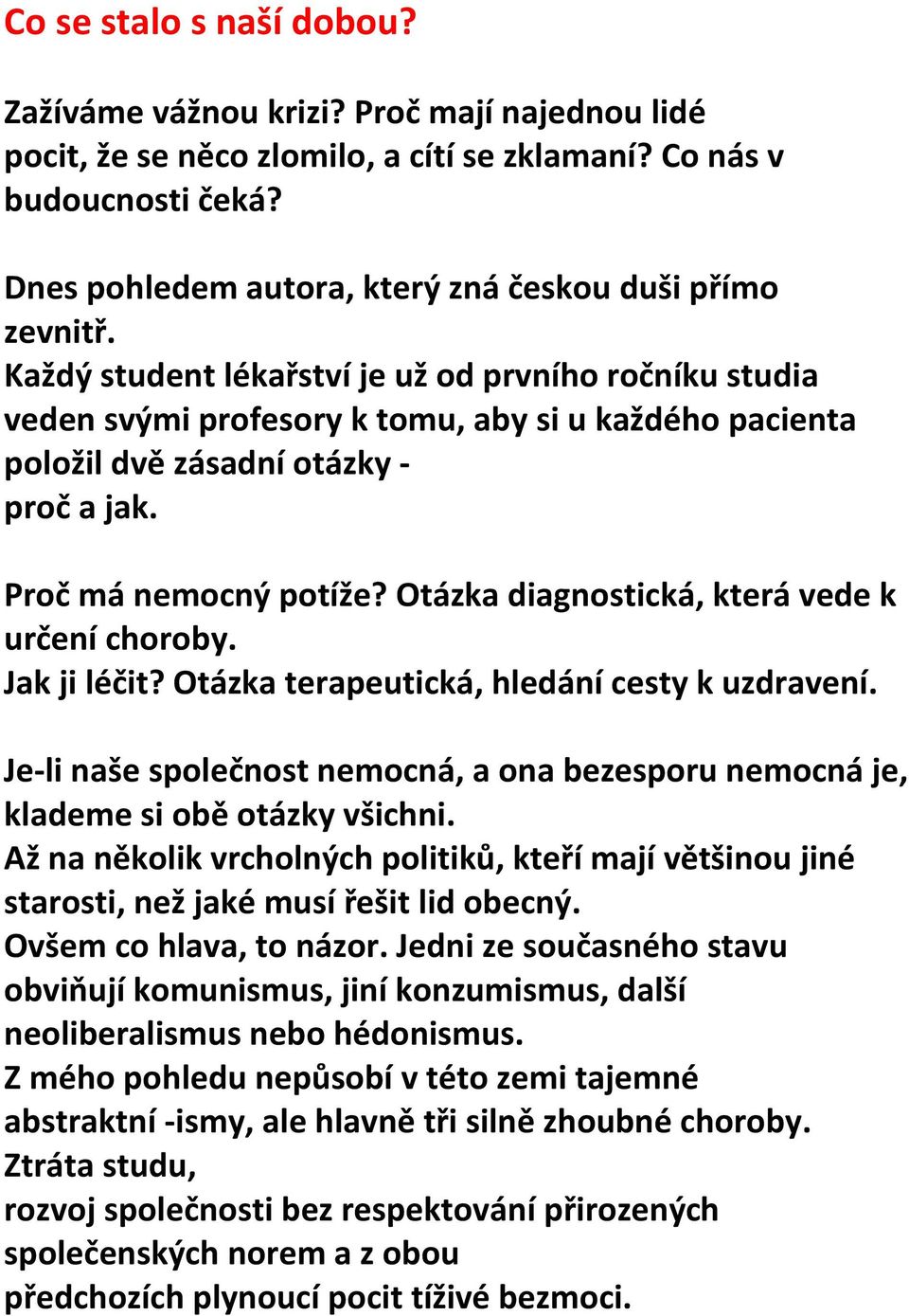 Každý student lékařství je už od prvního ročníku studia veden svými profesory k tomu, aby si u každého pacienta položil dvě zásadní otázky - proč a jak. Proč má nemocný potíže?