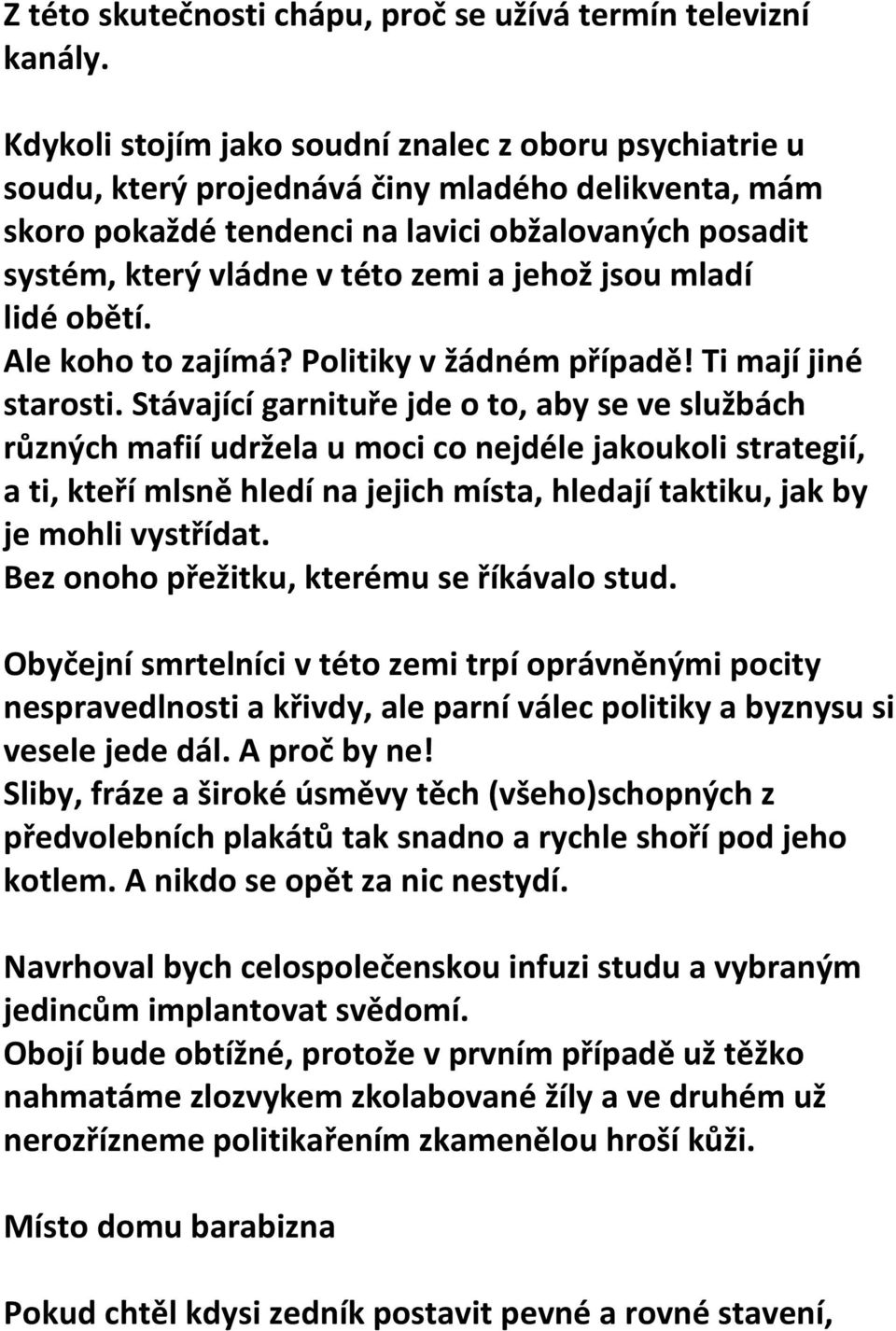 jehož jsou mladí lidé obětí. Ale koho to zajímá? Politiky v žádném případě! Ti mají jiné starosti.