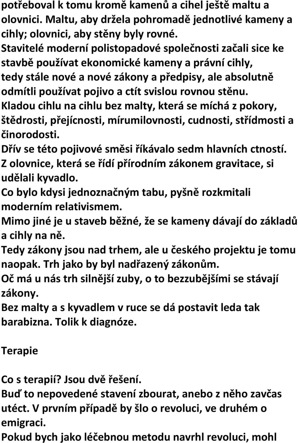 svislou rovnou stěnu. Kladou cihlu na cihlu bez malty, která se míchá z pokory, štědrosti, přejícnosti, mírumilovnosti, cudnosti, střídmosti a činorodosti.