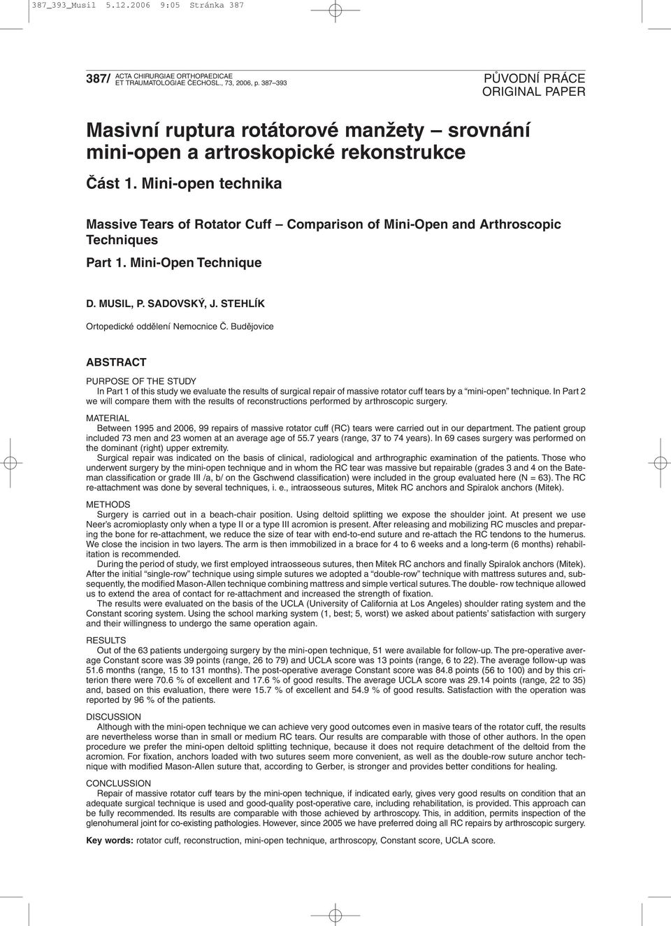 Budějovice ABSTRACT PURPOSE OF THE STUDY In Part 1 of this study we evaluate the results of surgical repair of massive rotator cuff tears by a mini-open technique.