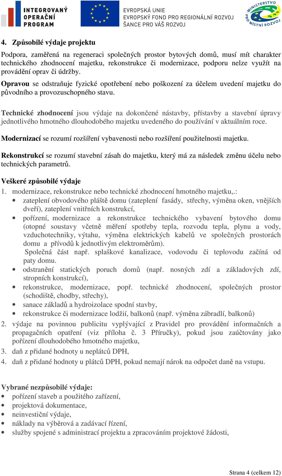 Technické zhodnocení jsou výdaje na dokončené nástavby, přístavby a stavební úpravy jednotlivého hmotného dlouhodobého majetku uvedeného do používání v aktuálním roce.