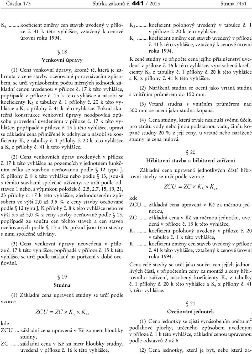 17 k této vyhlášce, popřípadě v příloze č. 15 k této vyhlášce a násobí se koeficienty K 5 z tabulky č. 1 přílohy č. 20 k této vyhlášce a K i z přílohy č. 41 k této vyhlášce.