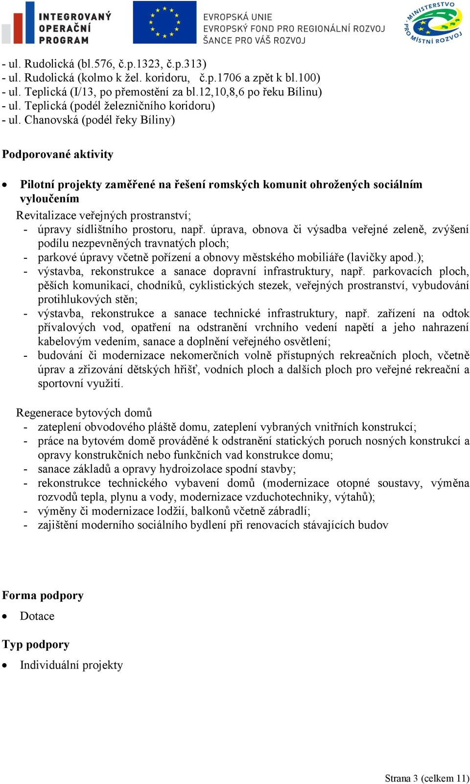 Chanovská (podél řeky Bíliny) Podporované aktivity Pilotní projekty zaměřené na řešení romských komunit ohrožených sociálním vyloučením Revitalizace veřejných prostranství; - úpravy sídlištního