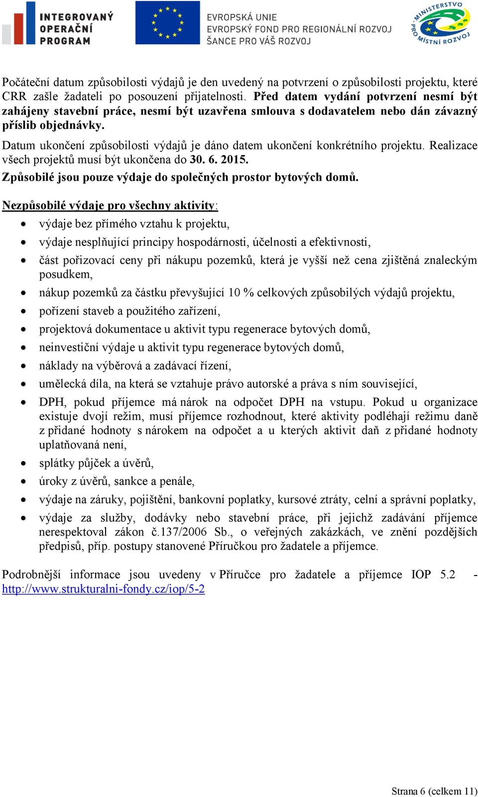 Datum ukončení způsobilosti výdajů je dáno datem ukončení konkrétního projektu. Realizace všech projektů musí být ukončena do 30. 6. 2015.