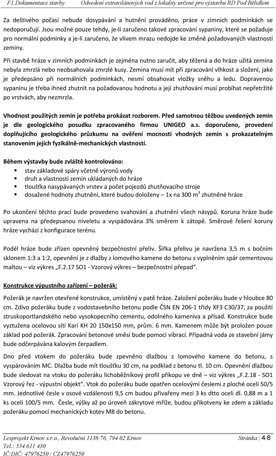 Při stavbě hráze v zimních podmínkách je zejména nutno zaručit, aby těžená a do hráze užitá zemina nebyla zmrzlá nebo neobsahovala zmrzlé kusy.