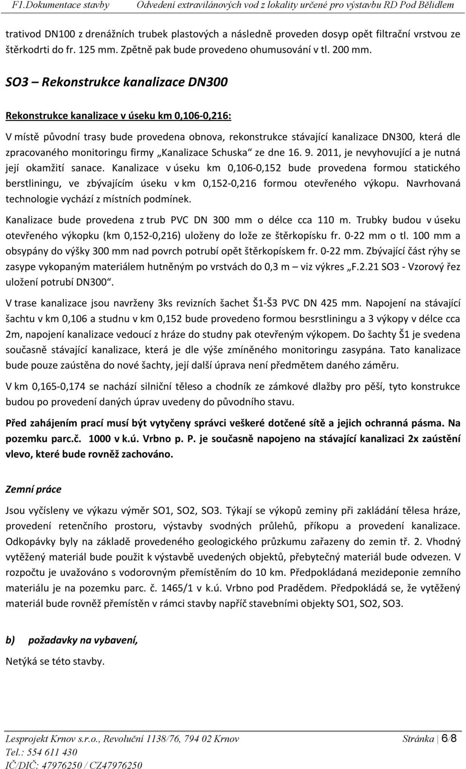 monitoringu firmy Kanalizace Schuska ze dne 16. 9. 2011, je nevyhovující a je nutná její okamžití sanace.